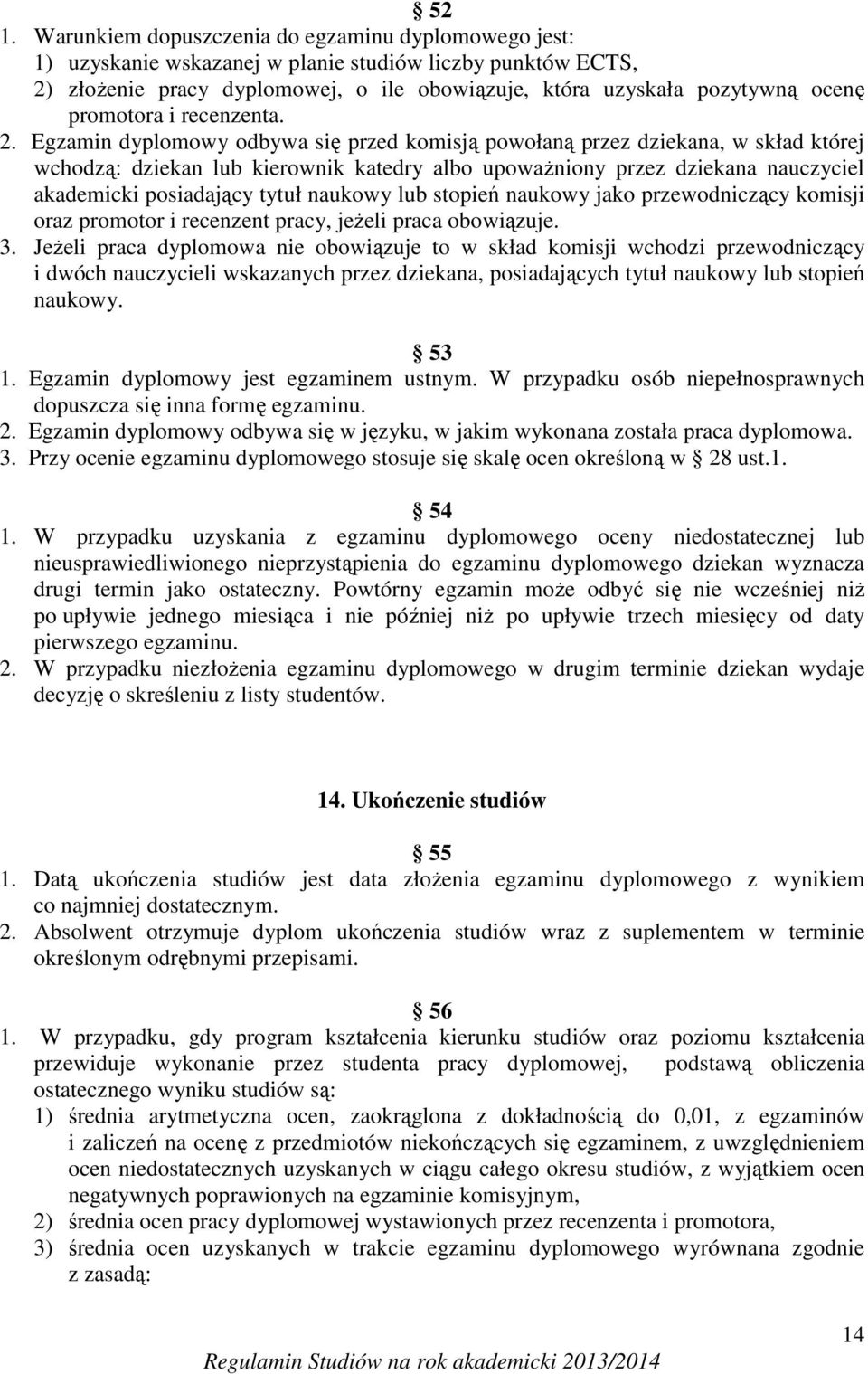 Egzamin dyplomowy odbywa się przed komisją powołaną przez dziekana, w skład której wchodzą: dziekan lub kierownik katedry albo upoważniony przez dziekana nauczyciel akademicki posiadający tytuł