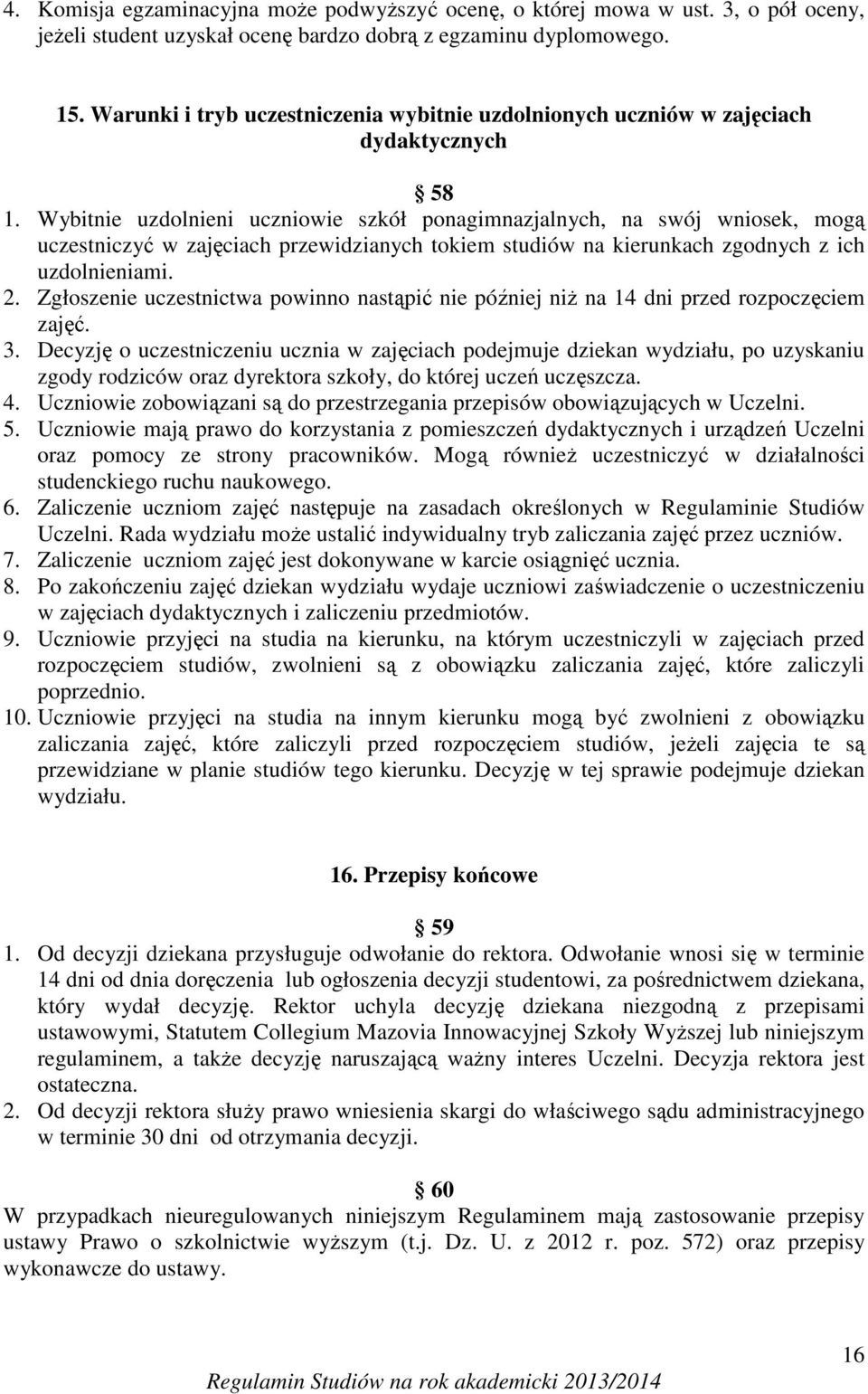 Wybitnie uzdolnieni uczniowie szkół ponagimnazjalnych, na swój wniosek, mogą uczestniczyć w zajęciach przewidzianych tokiem studiów na kierunkach zgodnych z ich uzdolnieniami. 2.