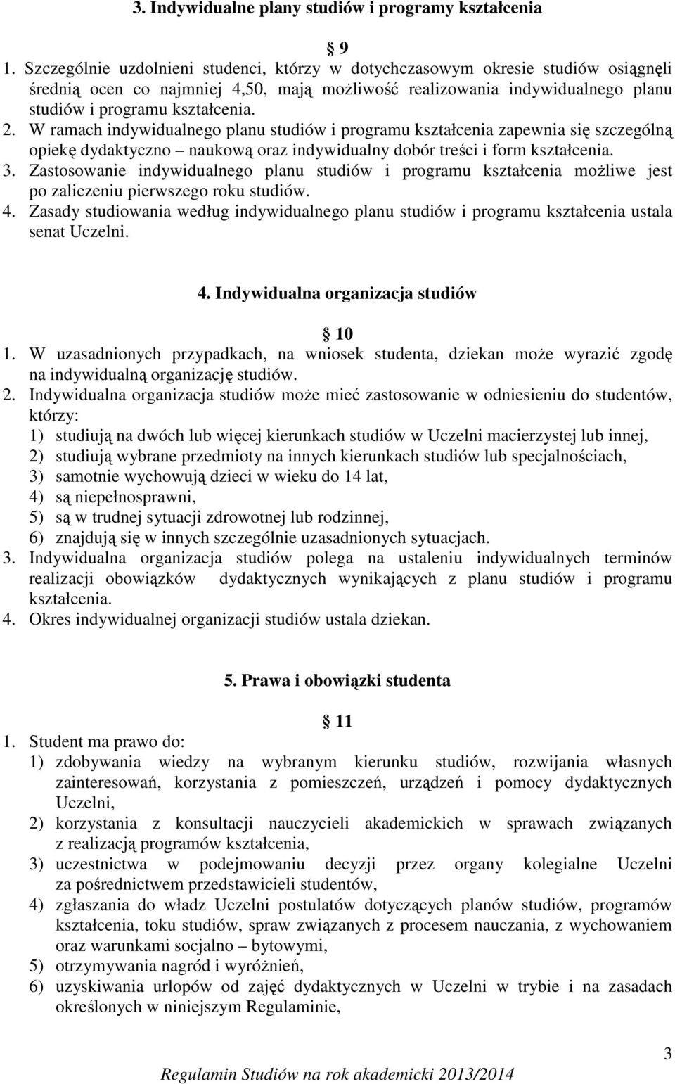 W ramach indywidualnego planu studiów i programu kształcenia zapewnia się szczególną opiekę dydaktyczno naukową oraz indywidualny dobór treści i form kształcenia. 3.