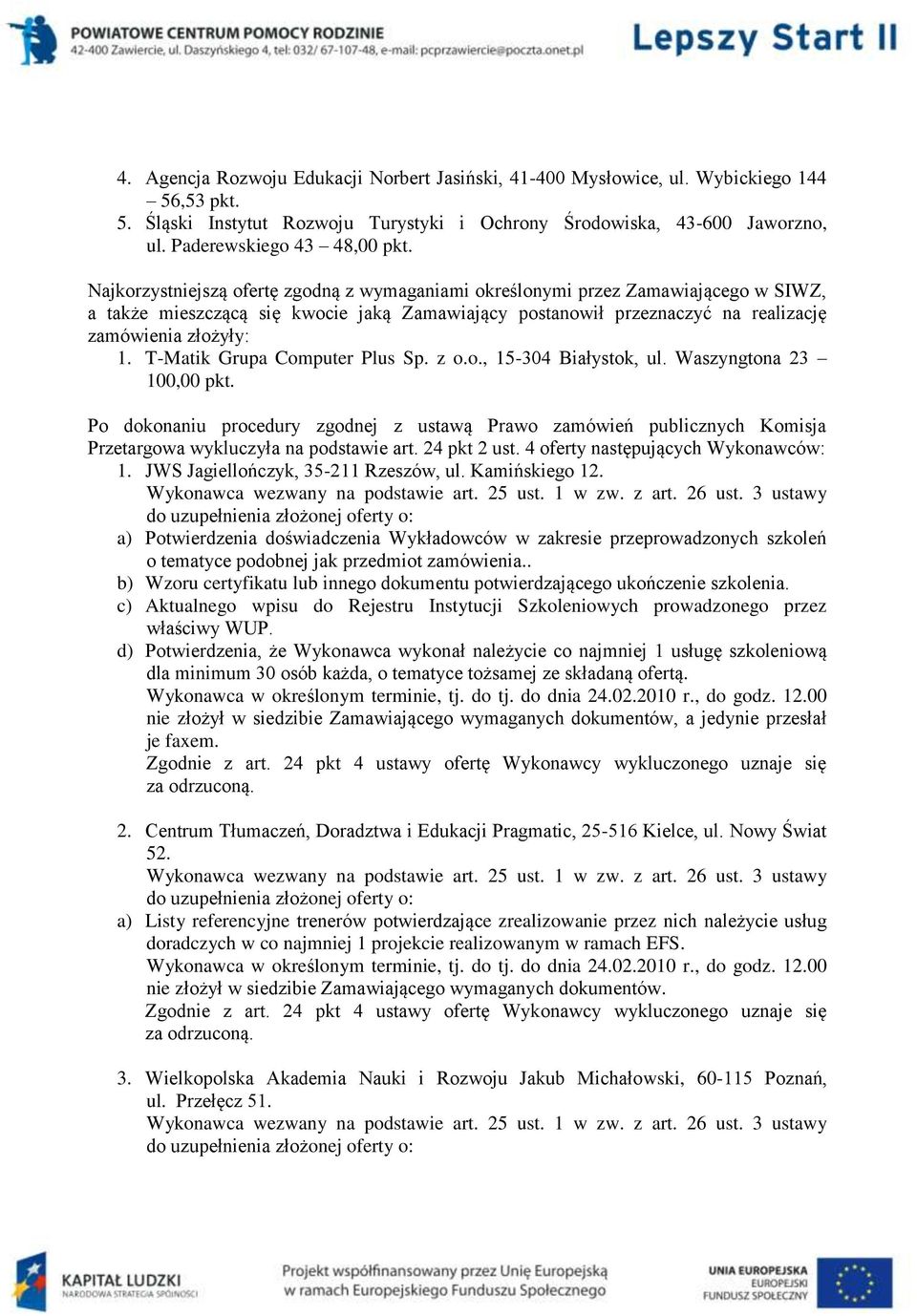 Najkorzystniejszą ofertę zgodną z wymaganiami określonymi przez Zamawiającego w SIWZ, a także mieszczącą się kwocie jaką Zamawiający postanowił przeznaczyć na realizację zamówienia złożyły: 1.