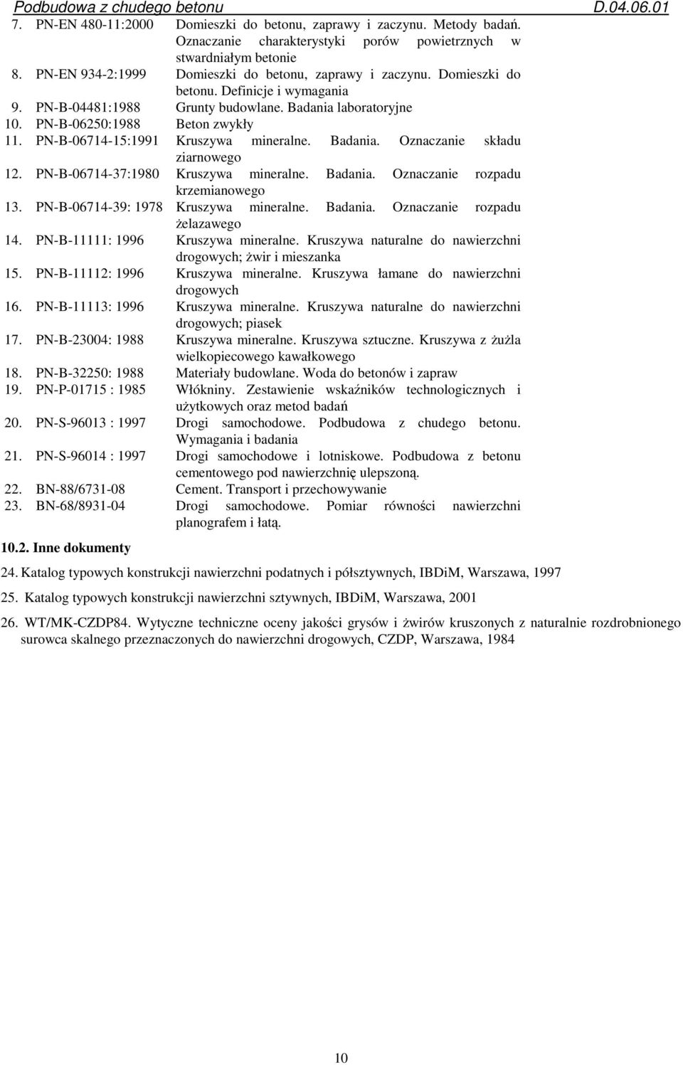 PN-B-06714-15:1991 Kruszywa mineralne. Badania. Oznaczanie składu ziarnowego 12. PN-B-06714-37:1980 Kruszywa mineralne. Badania. Oznaczanie rozpadu krzemianowego 13.