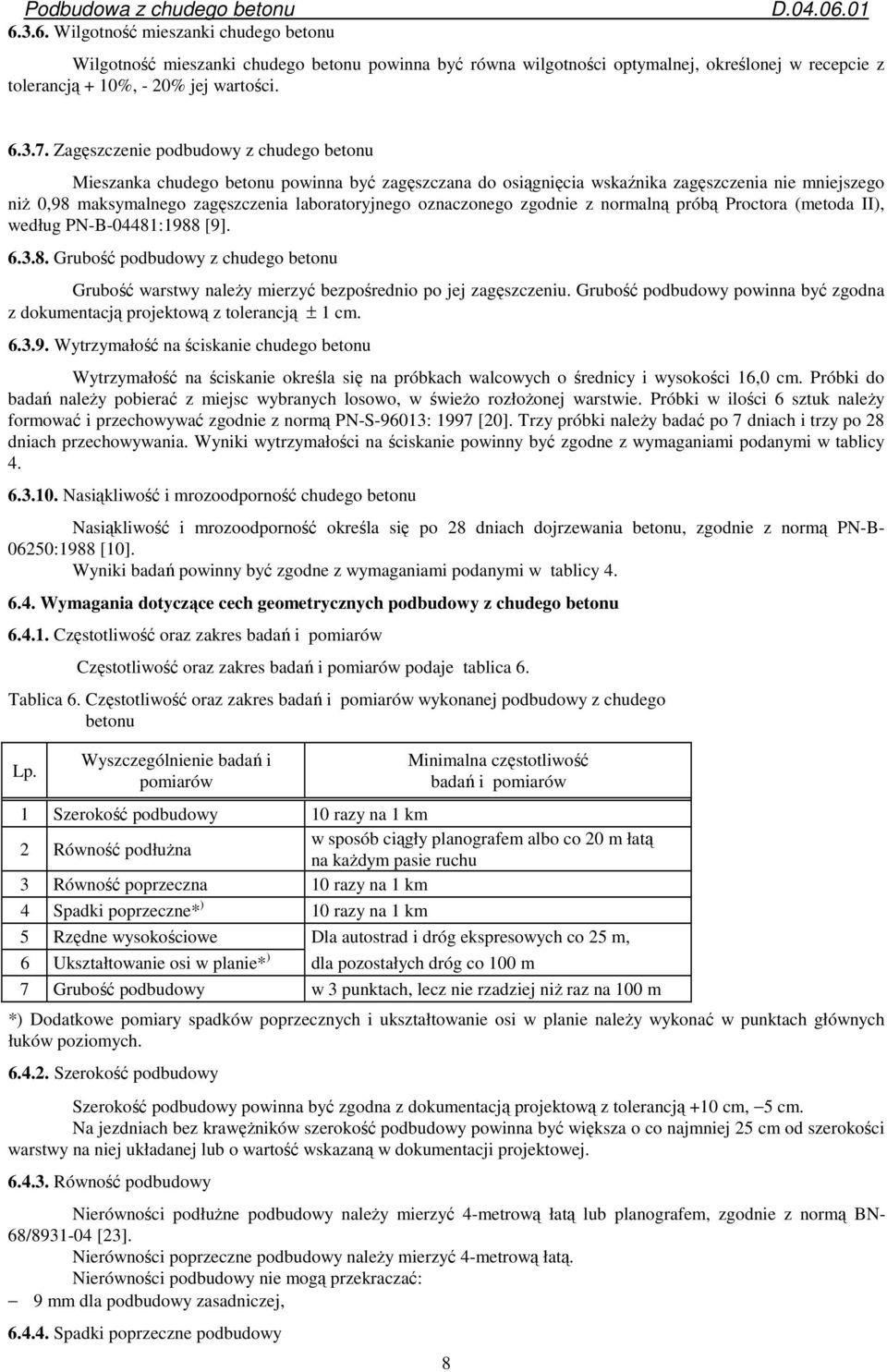oznaczonego zgodnie z normalną próbą Proctora (metoda II), według PN-B-04481:1988 [9]. 6.3.8. Grubość podbudowy z chudego betonu Grubość warstwy naleŝy mierzyć bezpośrednio po jej zagęszczeniu.