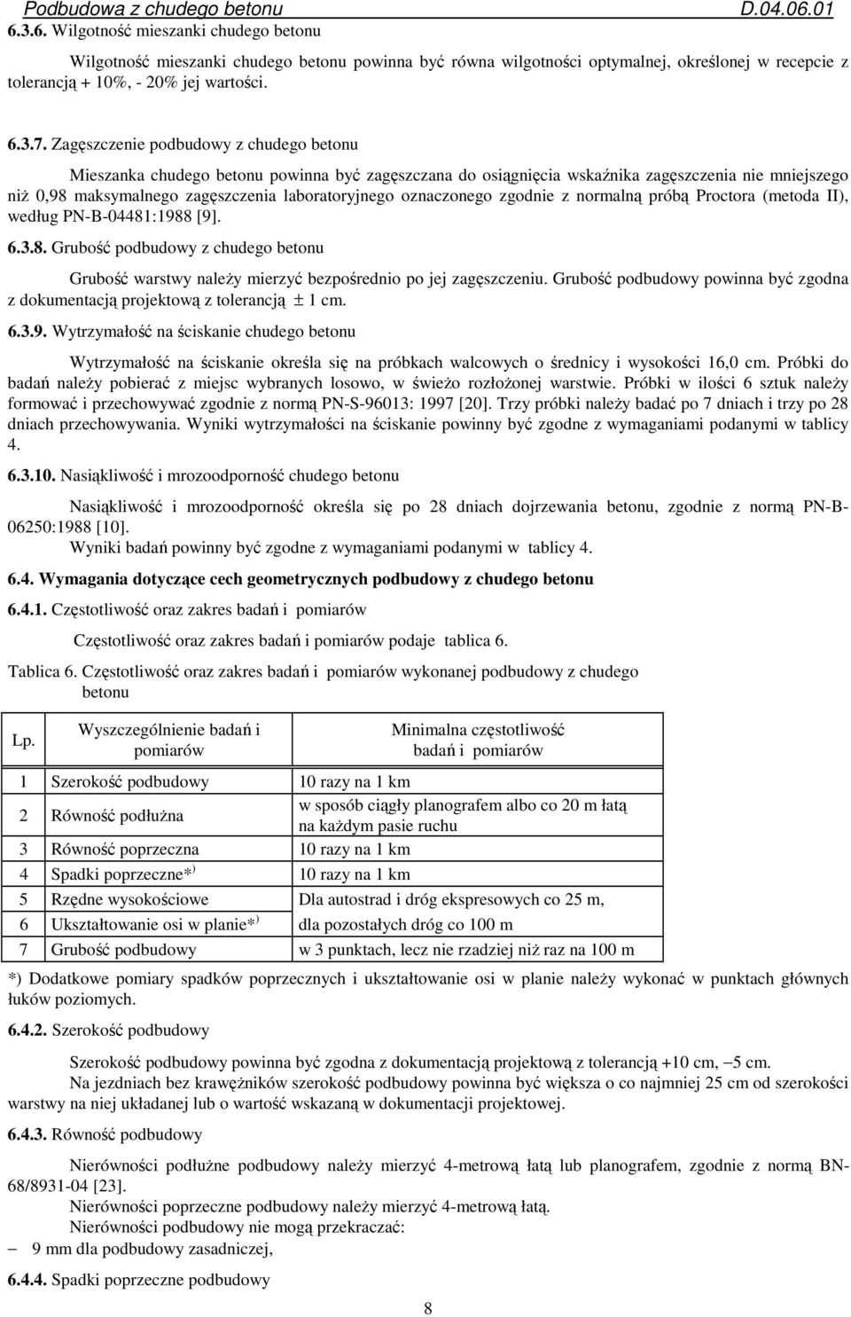 oznaczonego zgodnie z normalną próbą Proctora (metoda II), według PN-B-04481:1988 [9]. 6.3.8. Grubość podbudowy z chudego betonu Grubość warstwy naleŝy mierzyć bezpośrednio po jej zagęszczeniu.