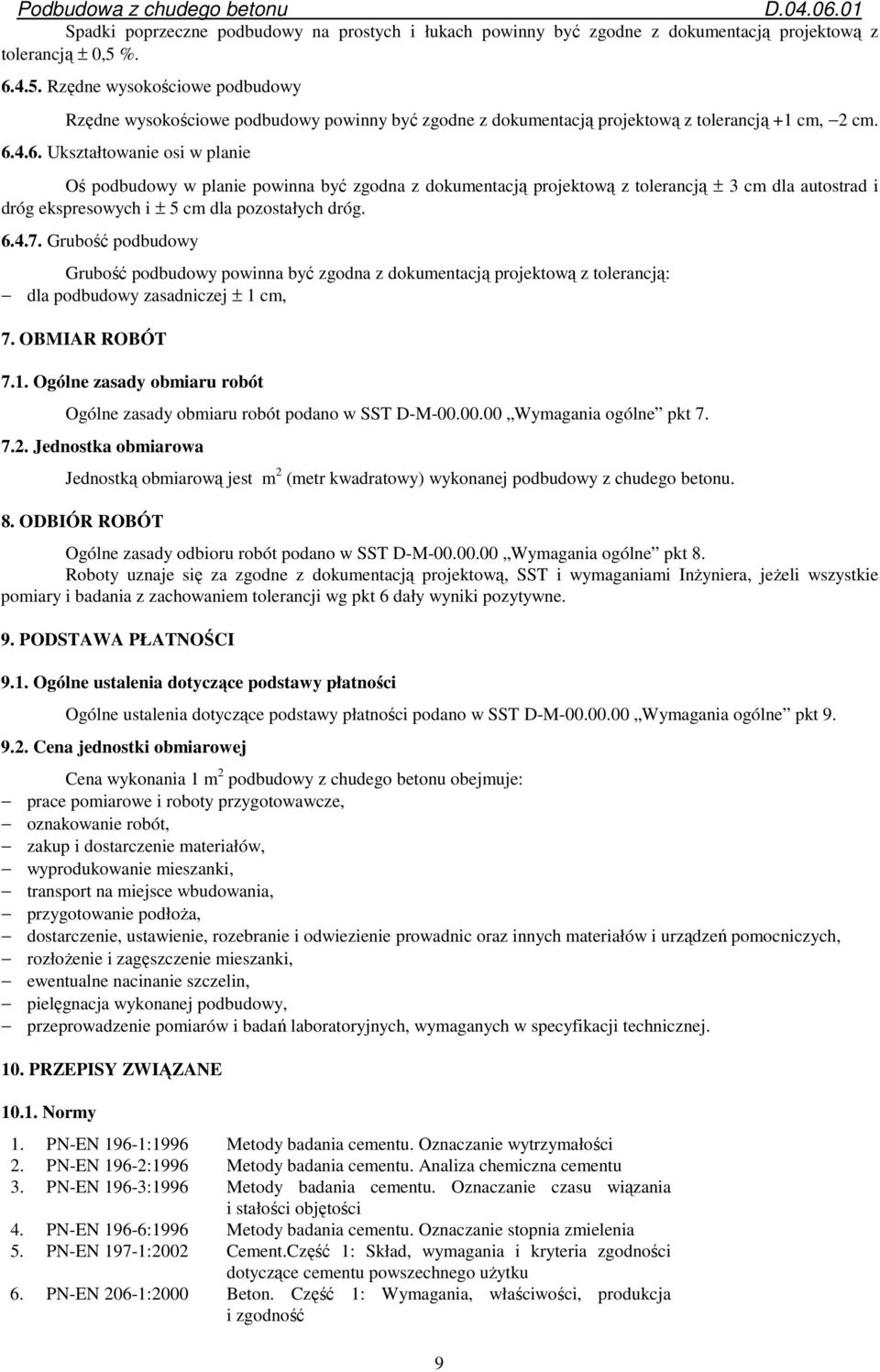 6.4.7. Grubość podbudowy Grubość podbudowy powinna być zgodna z dokumentacją projektową z tolerancją: dla podbudowy zasadniczej ± 1 