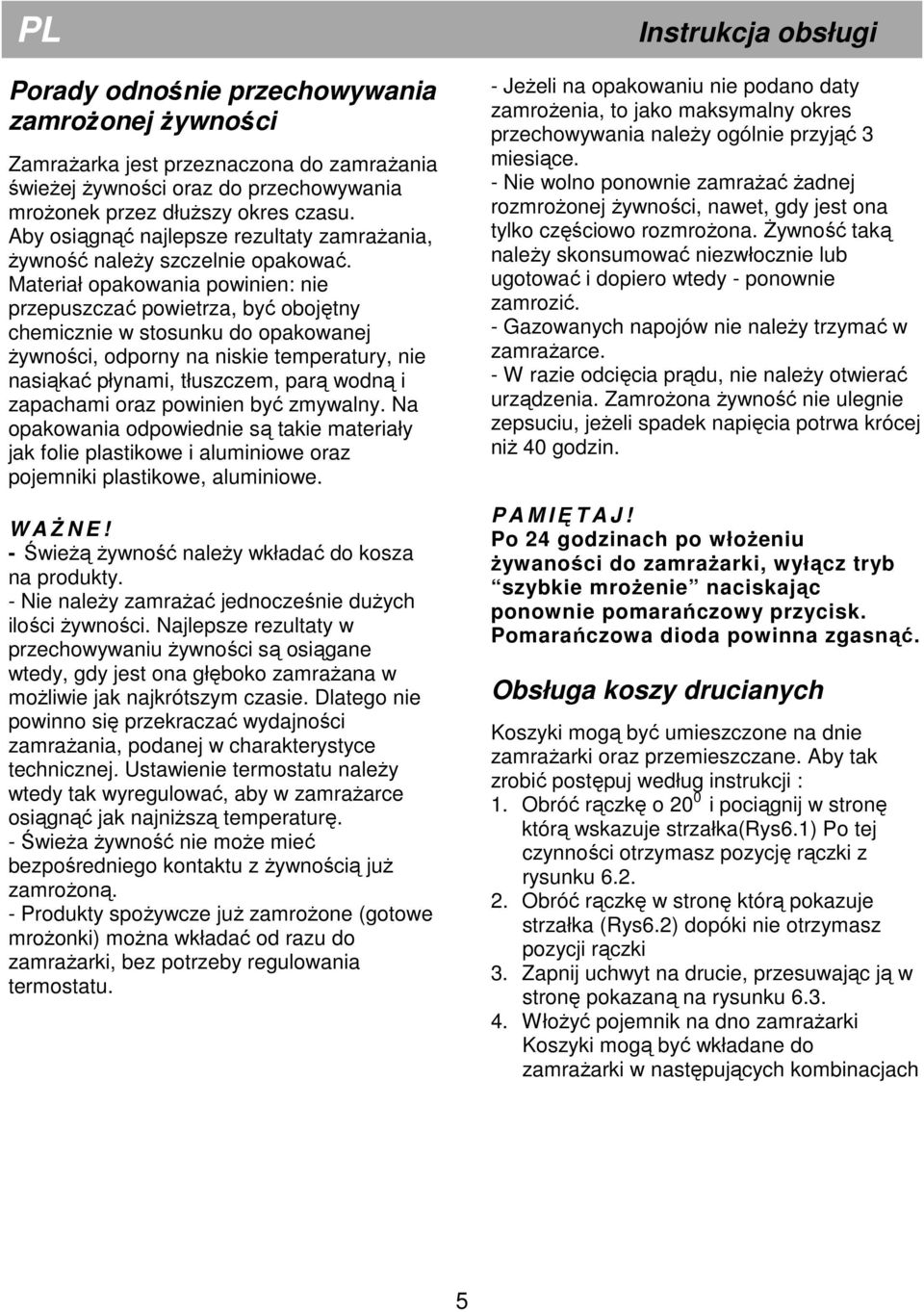 Materiał opakowania powinien: nie przepuszczać powietrza, być obojętny chemicznie w stosunku do opakowanej Ŝywności, odporny na niskie temperatury, nie nasiąkać płynami, tłuszczem, parą wodną i