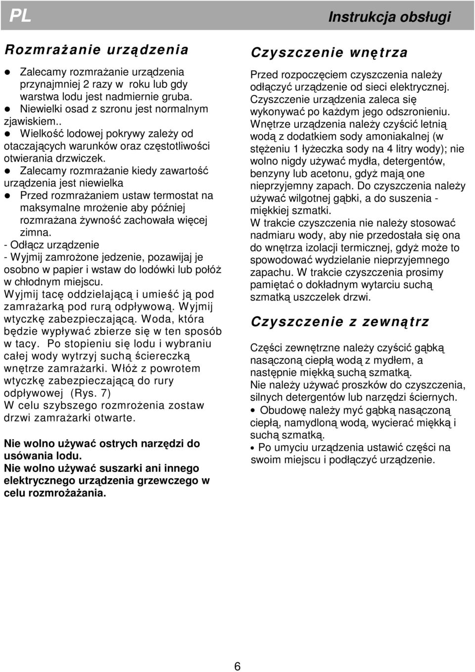 Zalecamy rozmraŝanie kiedy zawartość urządzenia jest niewielka Przed rozmraŝaniem ustaw termostat na maksymalne mroŝenie aby później rozmraŝana Ŝywność zachowała więcej zimna.