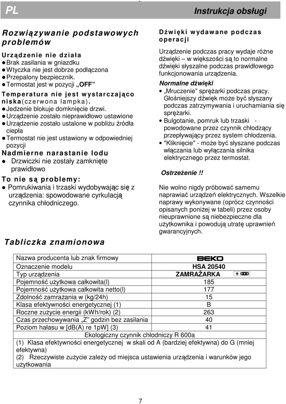 Urządzenie zostało nieprawidłowo ustawione Urządzenie zostało ustalone w pobliŝu źródła ciepła Termostat nie jest ustawiony w odpowiedniej pozycji Nadmierne narastanie lodu Drzwiczki nie zostały