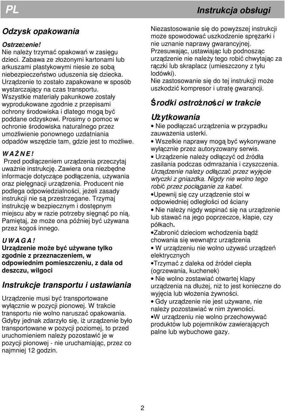 Wszystkie materiały pakunkowe zostały wyprodukowane zgodnie z przepisami ochrony środowiska i dlatego mogą być poddane odzyskowi.