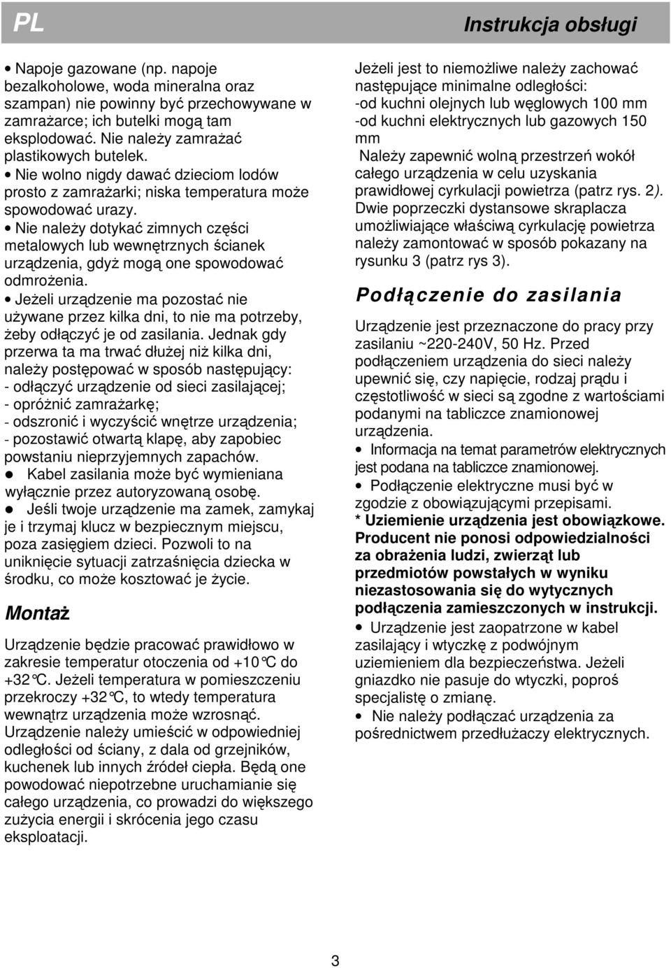 Nie naleŝy dotykać zimnych części metalowych lub wewnętrznych ścianek urządzenia, gdyŝ mogą one spowodować odmroŝenia.
