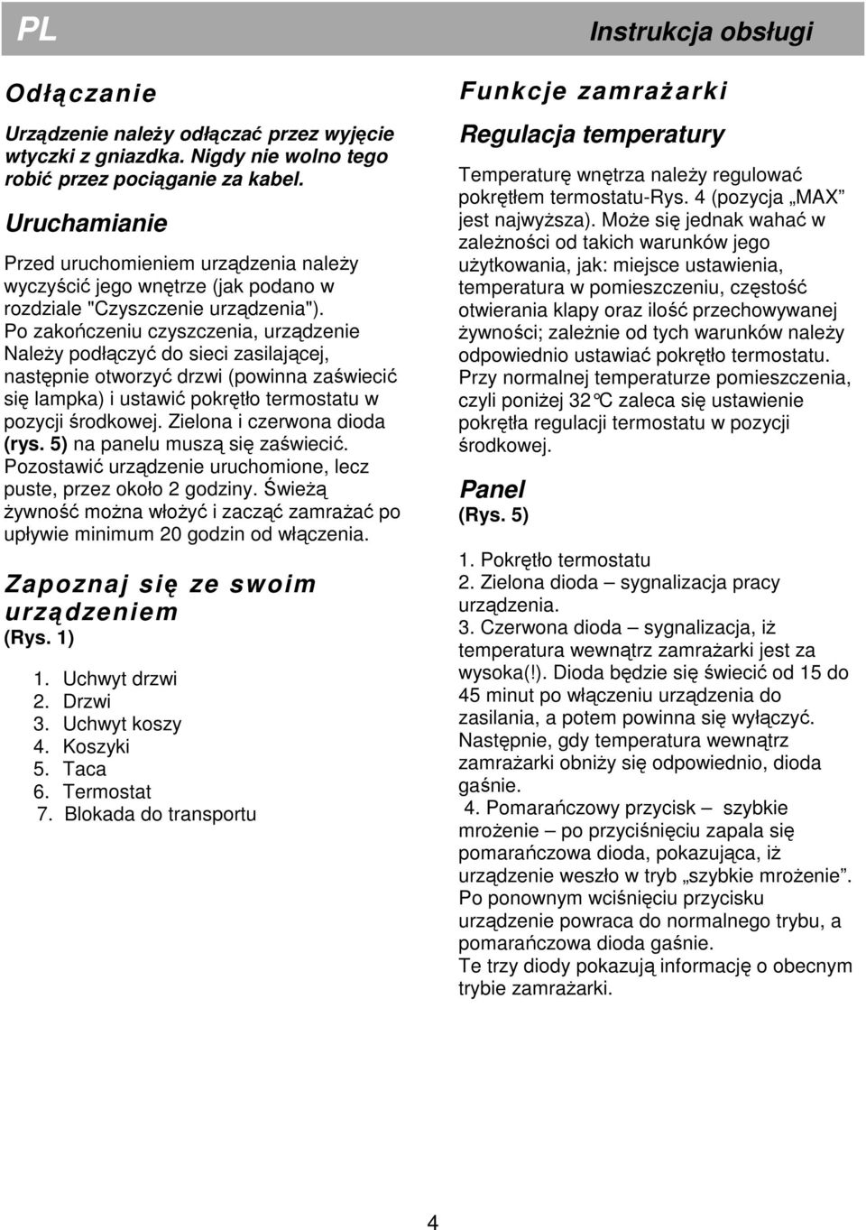 Po zakończeniu czyszczenia, urządzenie NaleŜy podłączyć do sieci zasilającej, następnie otworzyć drzwi (powinna zaświecić się lampka) i ustawić pokrętło termostatu w pozycji środkowej.