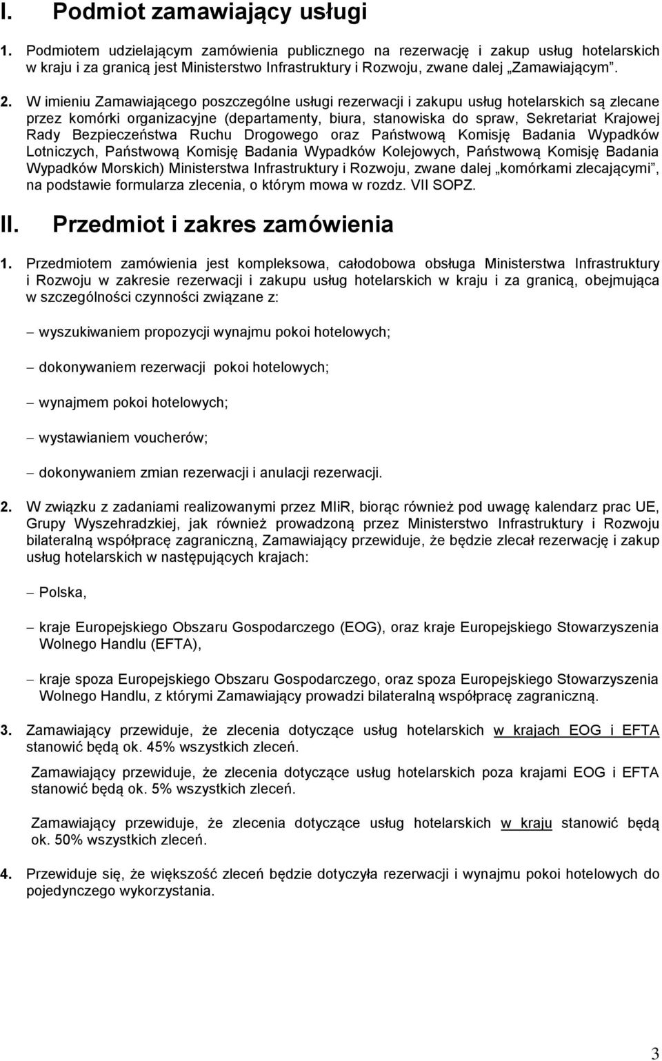W imieniu Zamawiającego poszczególne usługi rezerwacji i zakupu usług hotelarskich są zlecane przez komórki organizacyjne (departamenty, biura, stanowiska do spraw, Sekretariat Krajowej Rady
