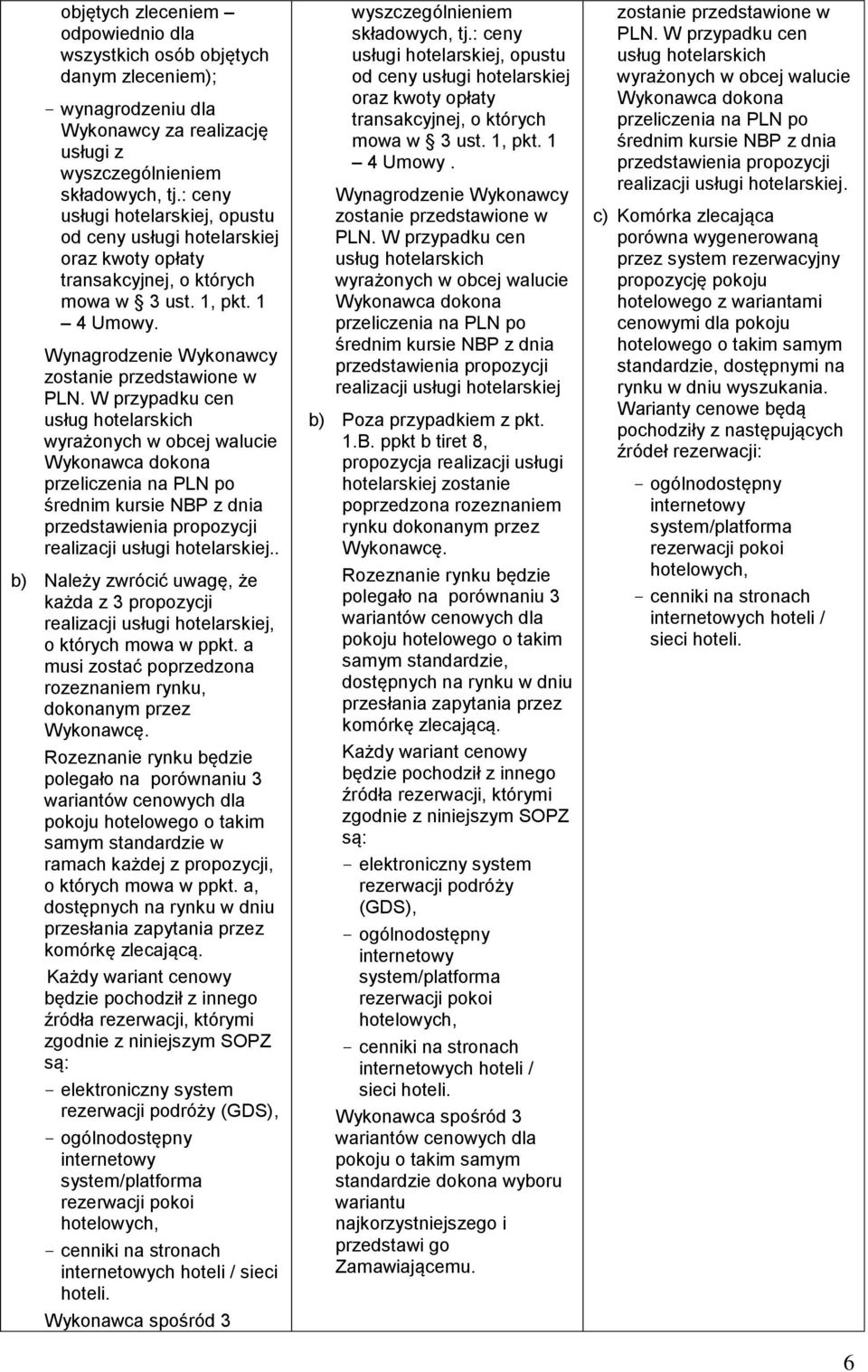 W przypadku cen usług hotelarskich wyrażonych w obcej walucie Wykonawca dokona przeliczenia na PLN po średnim kursie NBP z dnia przedstawienia propozycji realizacji usługi hotelarskiej.