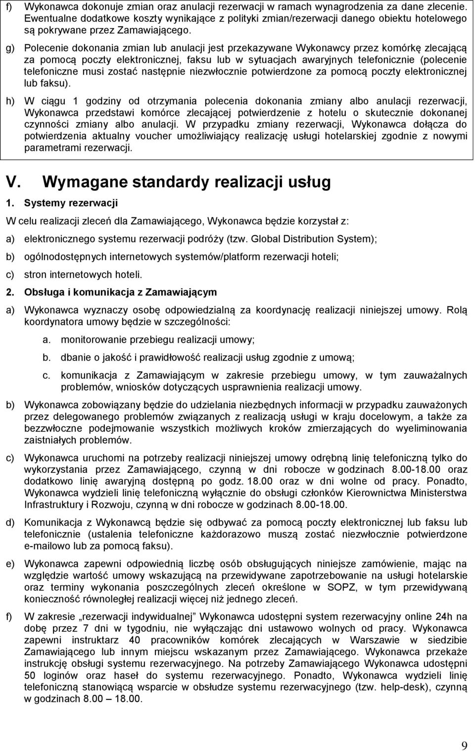 g) Polecenie dokonania zmian lub anulacji jest przekazywane Wykonawcy przez komórkę zlecającą za pomocą poczty elektronicznej, faksu lub w sytuacjach awaryjnych telefonicznie (polecenie telefoniczne