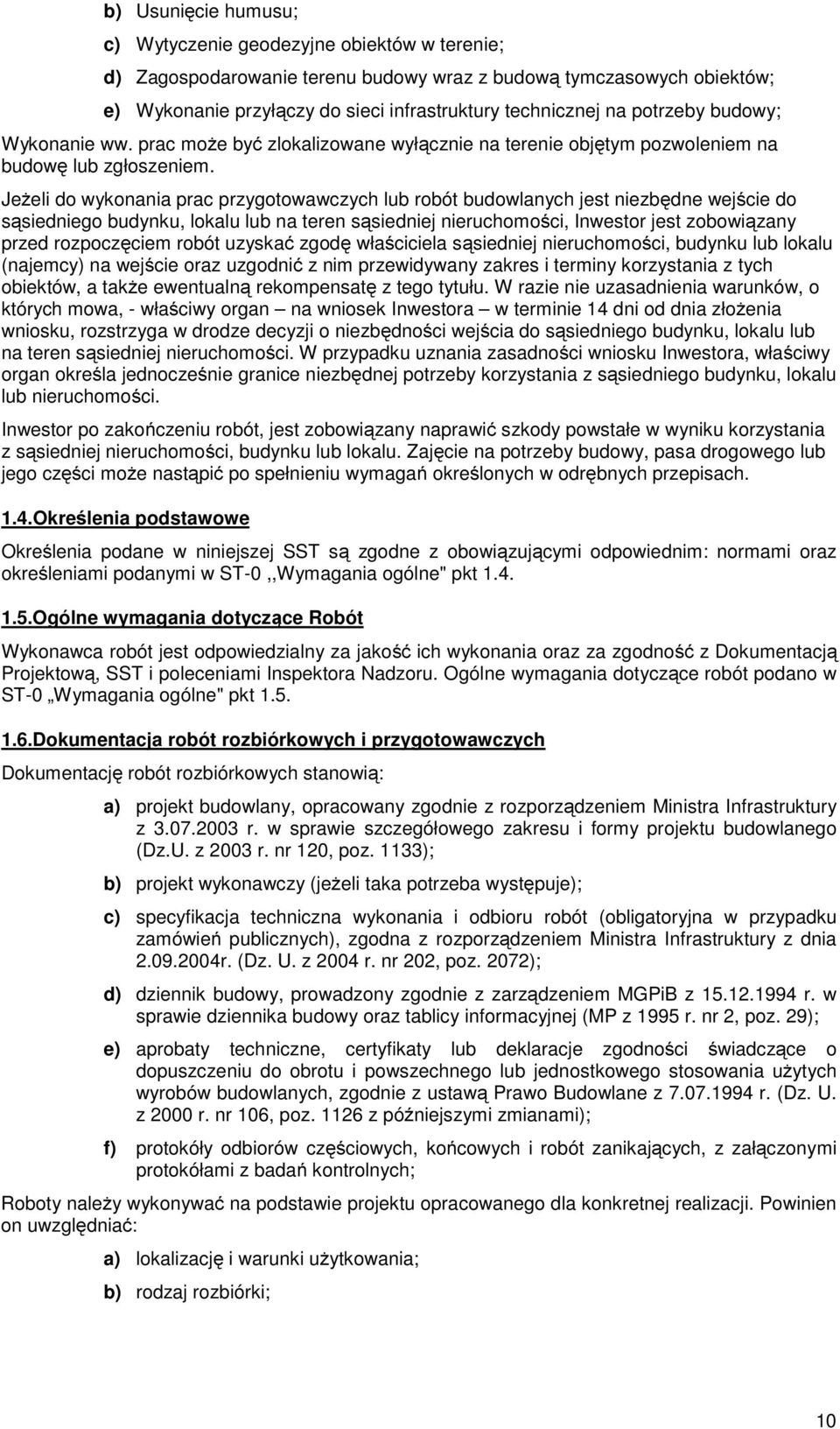 Jeżeli do wykonania prac przygotowawczych lub robót budowlanych jest niezbędne wejście do sąsiedniego budynku, lokalu lub na teren sąsiedniej nieruchomości, Inwestor jest zobowiązany przed