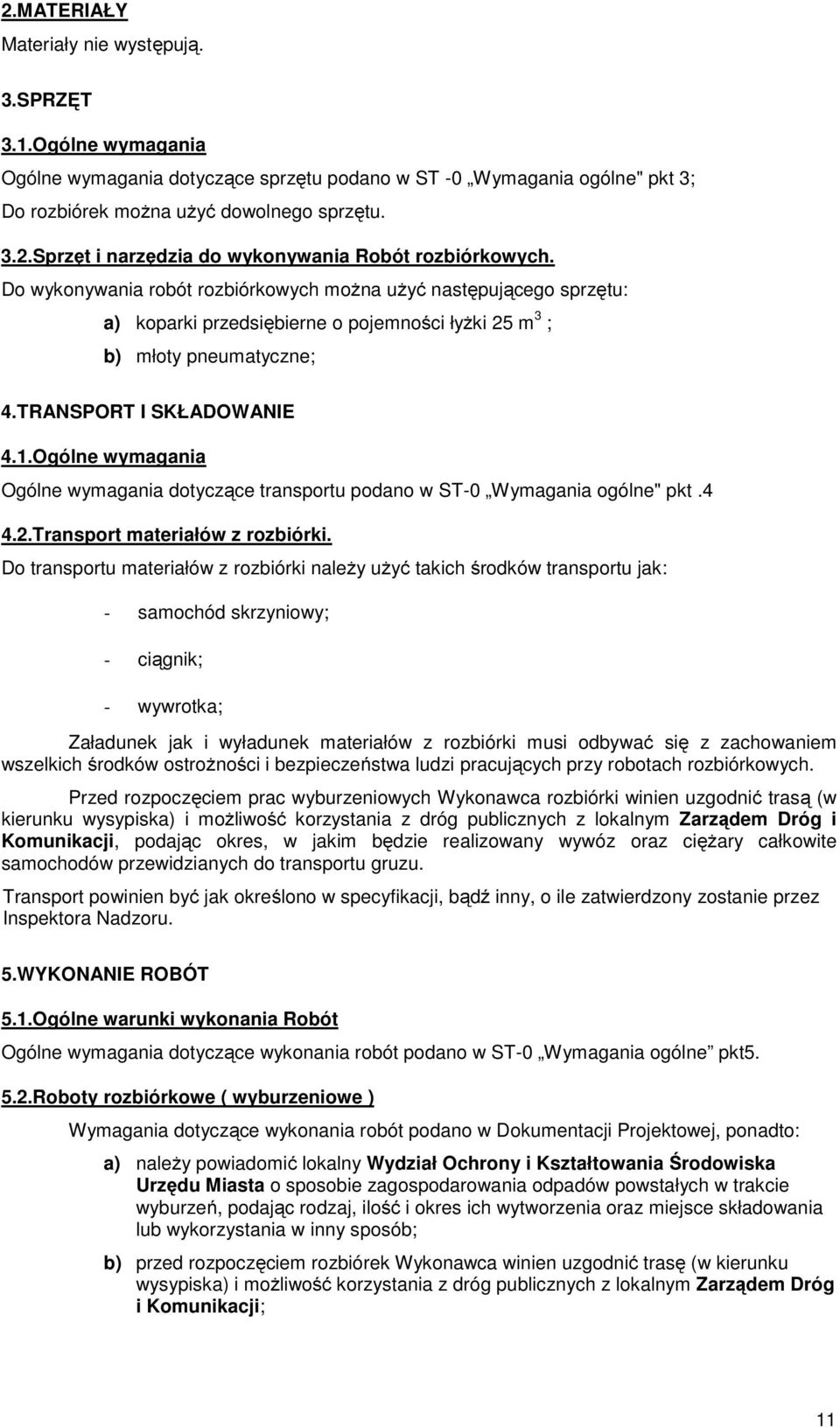 Ogólne wymagania Ogólne wymagania dotyczące transportu podano w ST-0 Wymagania ogólne" pkt.4 4.2.Transport materiałów z rozbiórki.