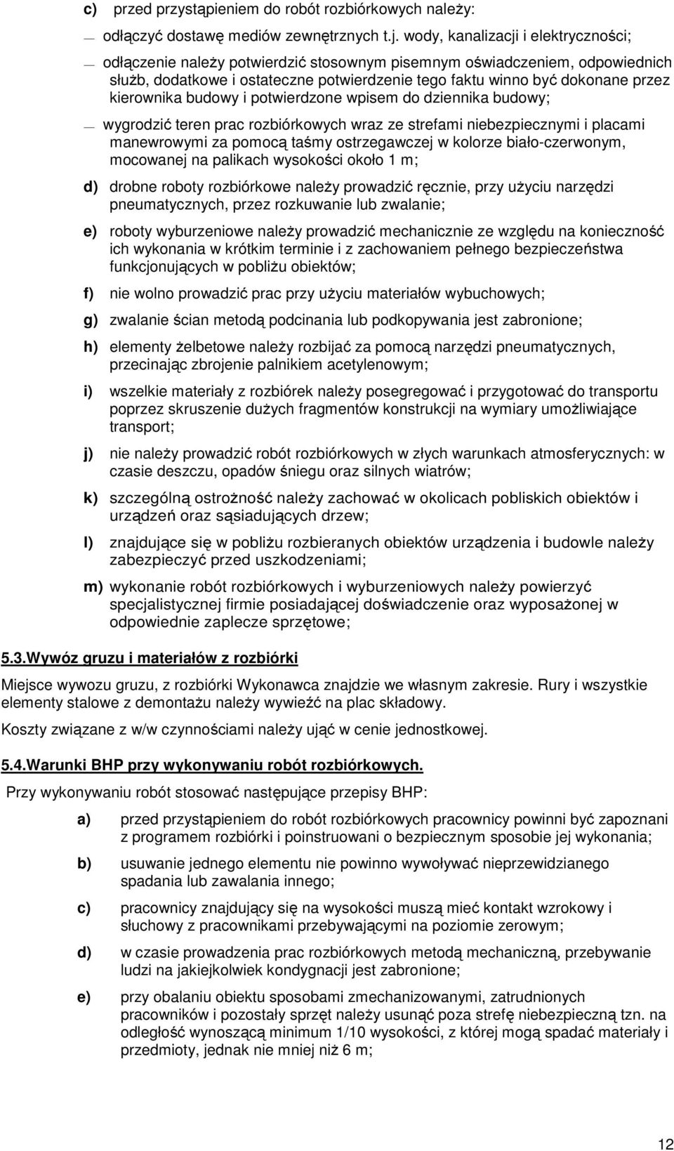 kierownika budowy i potwierdzone wpisem do dziennika budowy; wygrodzić teren prac rozbiórkowych wraz ze strefami niebezpiecznymi i placami manewrowymi za pomocą taśmy ostrzegawczej w kolorze