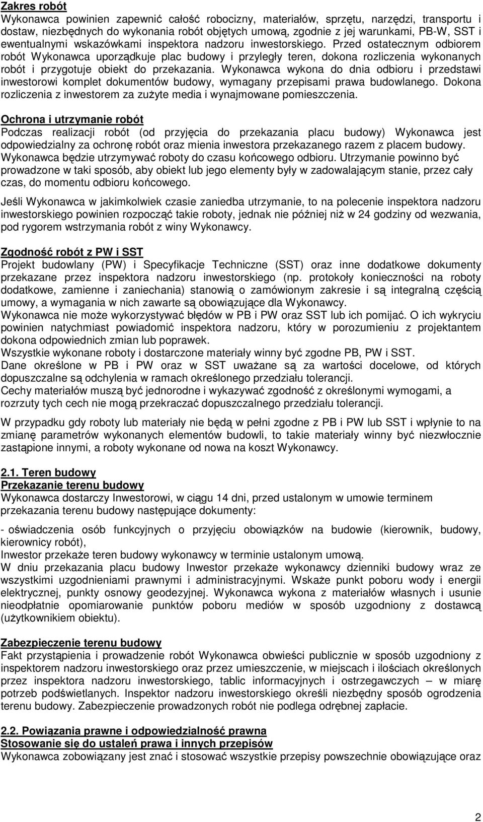 Przed ostatecznym odbiorem robót Wykonawca uporządkuje plac budowy i przyległy teren, dokona rozliczenia wykonanych robót i przygotuje obiekt do przekazania.