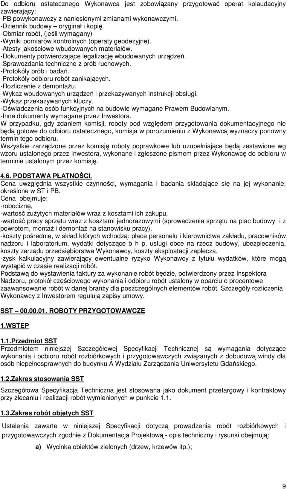 -Sprawozdania techniczne z prób ruchowych. -Protokóły prób i badań. -Protokóły odbioru robót zanikających. -Rozliczenie z demontażu. -Wykaz wbudowanych urządzeń i przekazywanych instrukcji obsługi.