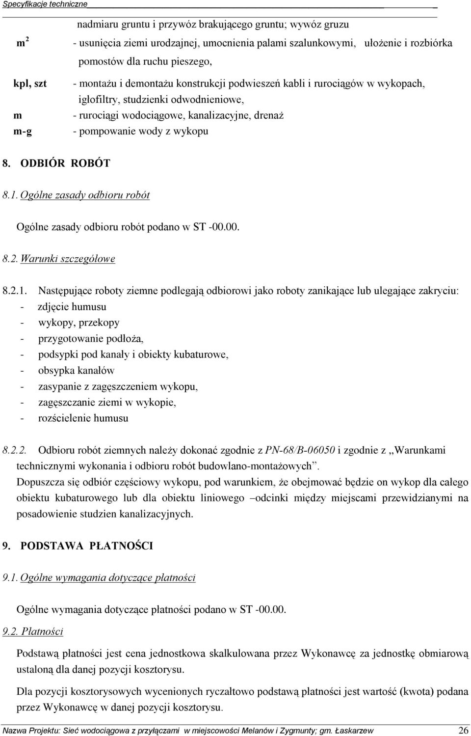 Ogólne zasady odbioru robót Ogólne zasady odbioru robót podano w ST -00.00. 8.2. Warunki szczegóùowe 8.2.1.