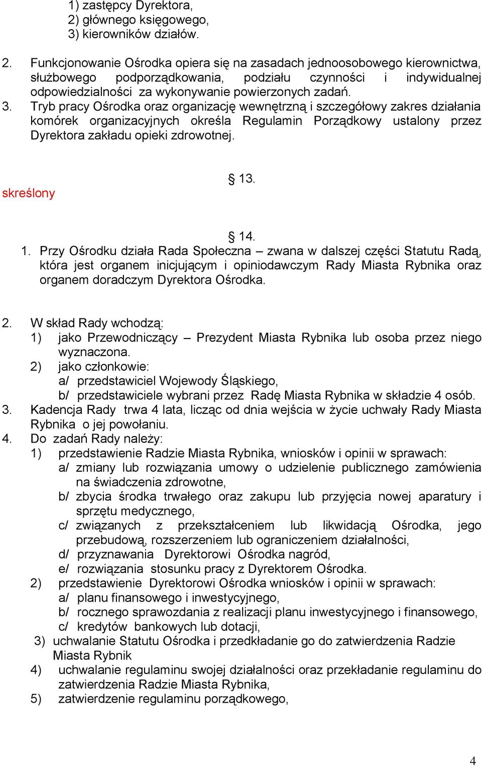 Funkcjonowanie Ośrodka opiera się na zasadach jednoosobowego kierownictwa, służbowego podporządkowania, podziału czynności i indywidualnej odpowiedzialności za wykonywanie powierzonych zadań. 3.