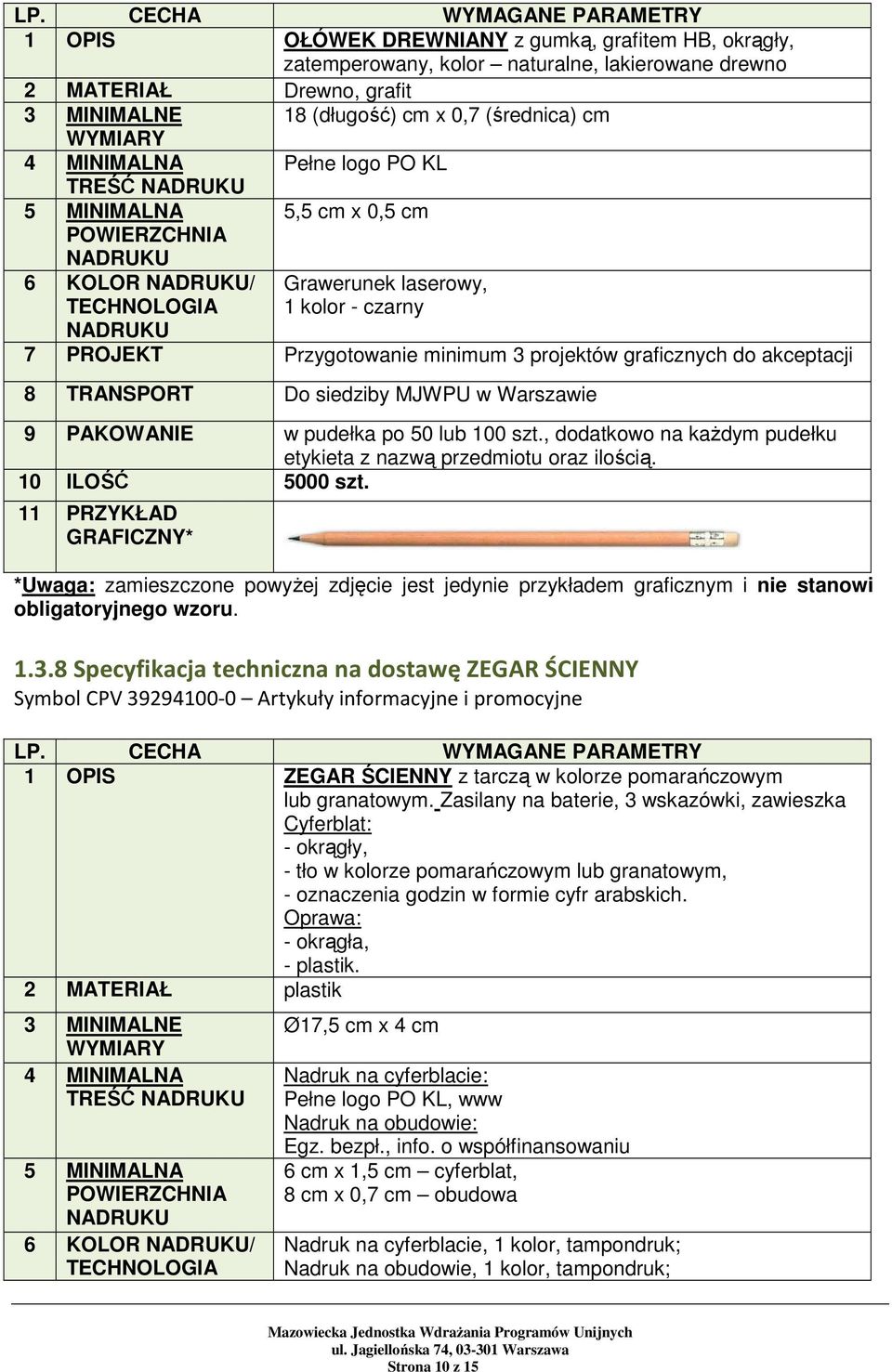, dodatkowo na kaŝdym pudełku etykieta z nazwą przedmiotu oraz ilością. 10 ILOŚĆ 5000 szt. 1.3.8 Specyfikacja techniczna na dostawę ZEGAR ŚCIENNY LP.