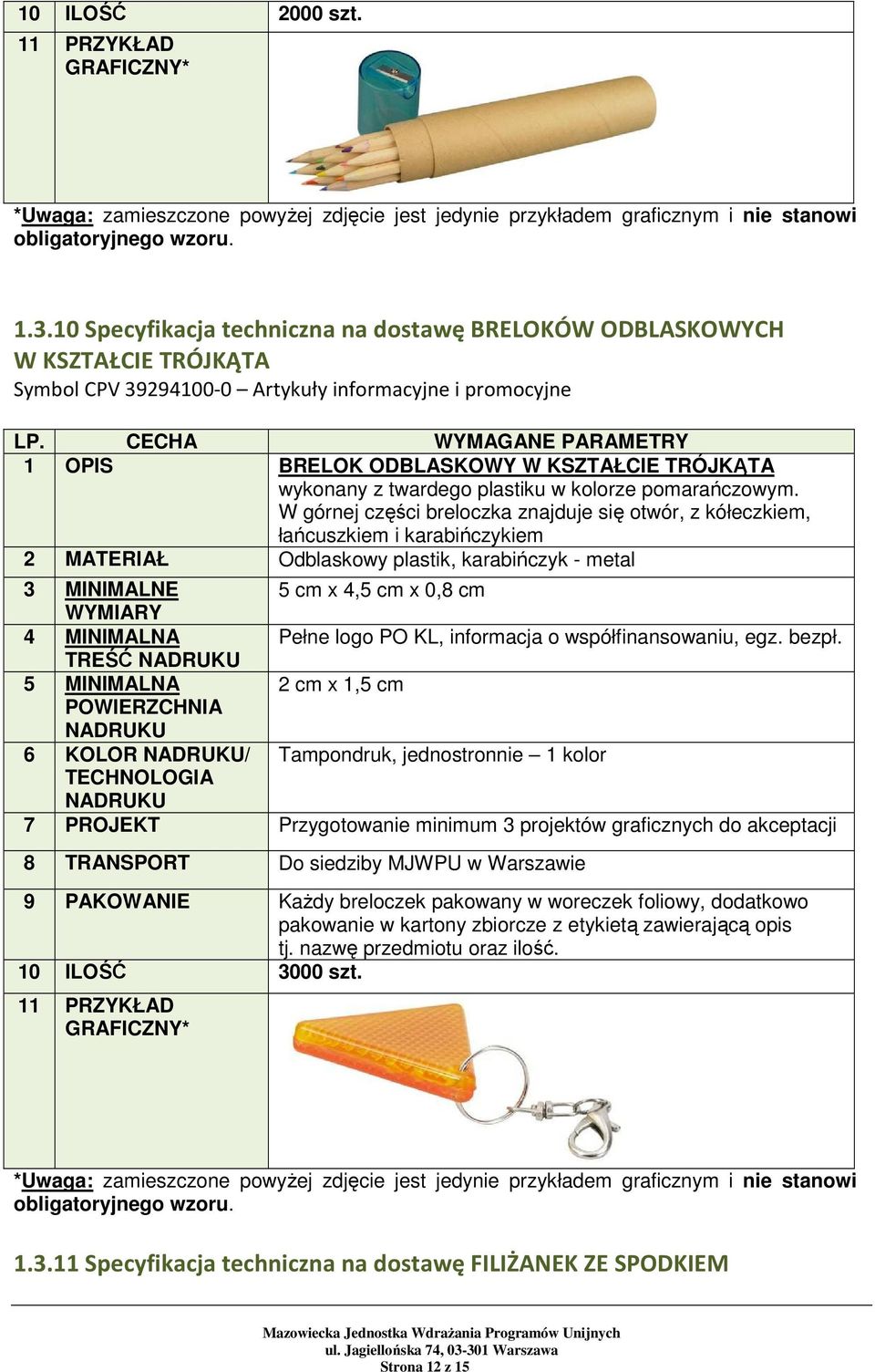 W górnej części breloczka znajduje się otwór, z kółeczkiem, łańcuszkiem i karabińczykiem 2 MATERIAŁ Odblaskowy plastik, karabińczyk - metal 5 cm x 4,5 cm x 0,8 cm 4 MINIMALNA Pełne logo PO KL,