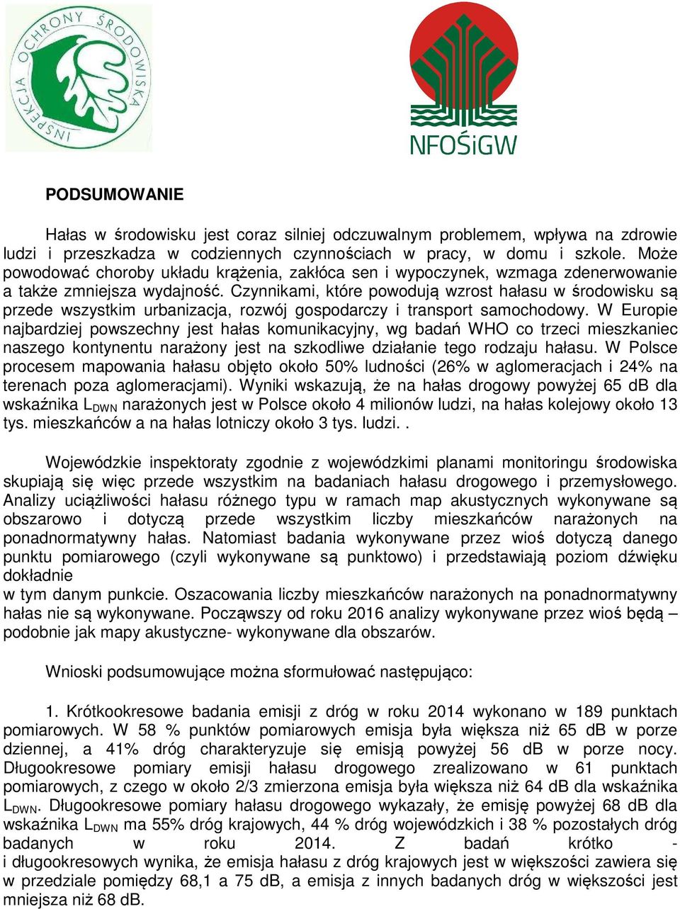 Czynnikami, które powodują wzrost hałasu w środowisku są przede wszystkim urbanizacja, rozwój gospodarczy i transport samochodowy.