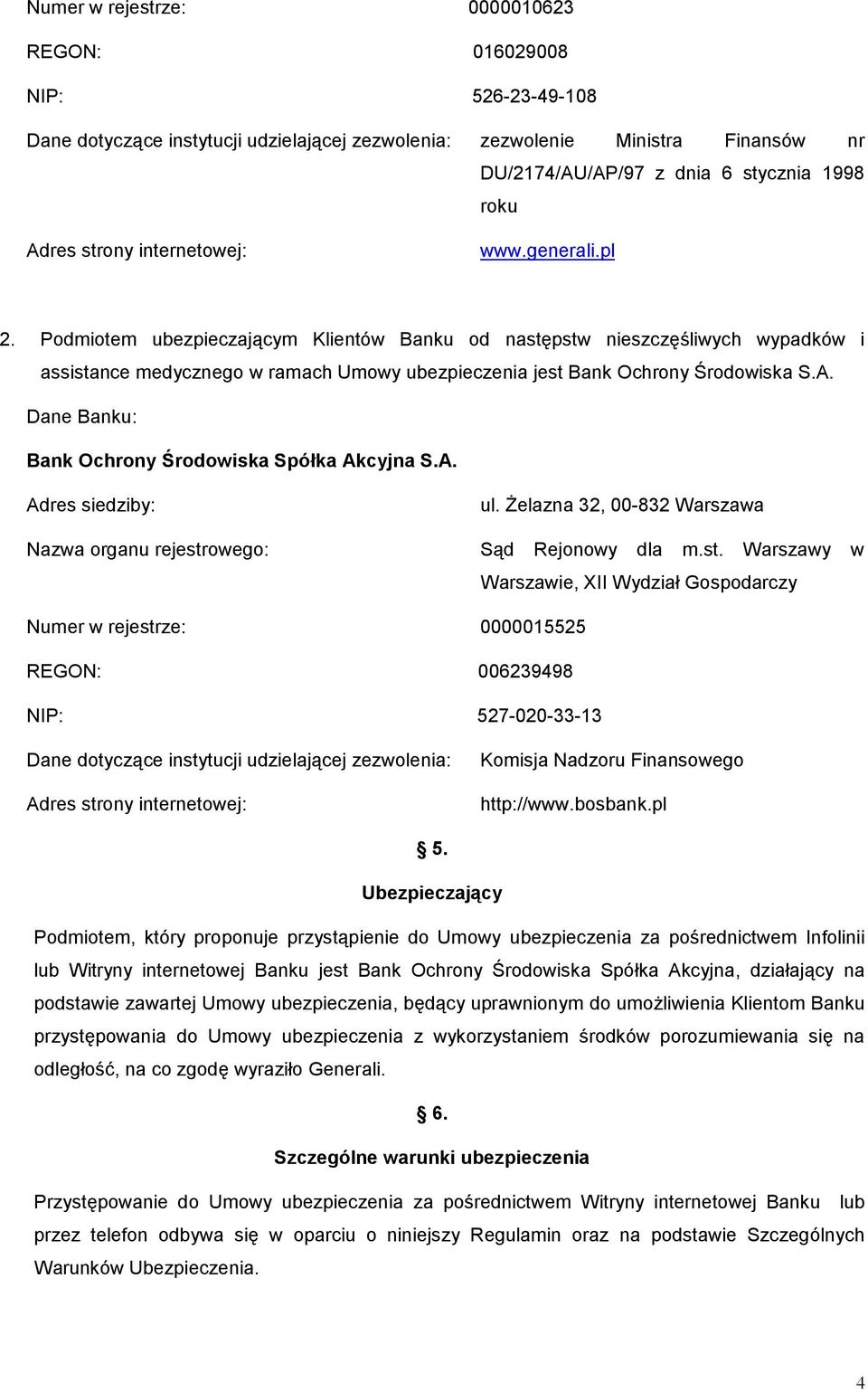 Podmiotem ubezpieczającym Klientów Banku od następstw nieszczęśliwych wypadków i assistance medycznego w ramach Umowy ubezpieczenia jest Bank Ochrony Środowiska S.A.