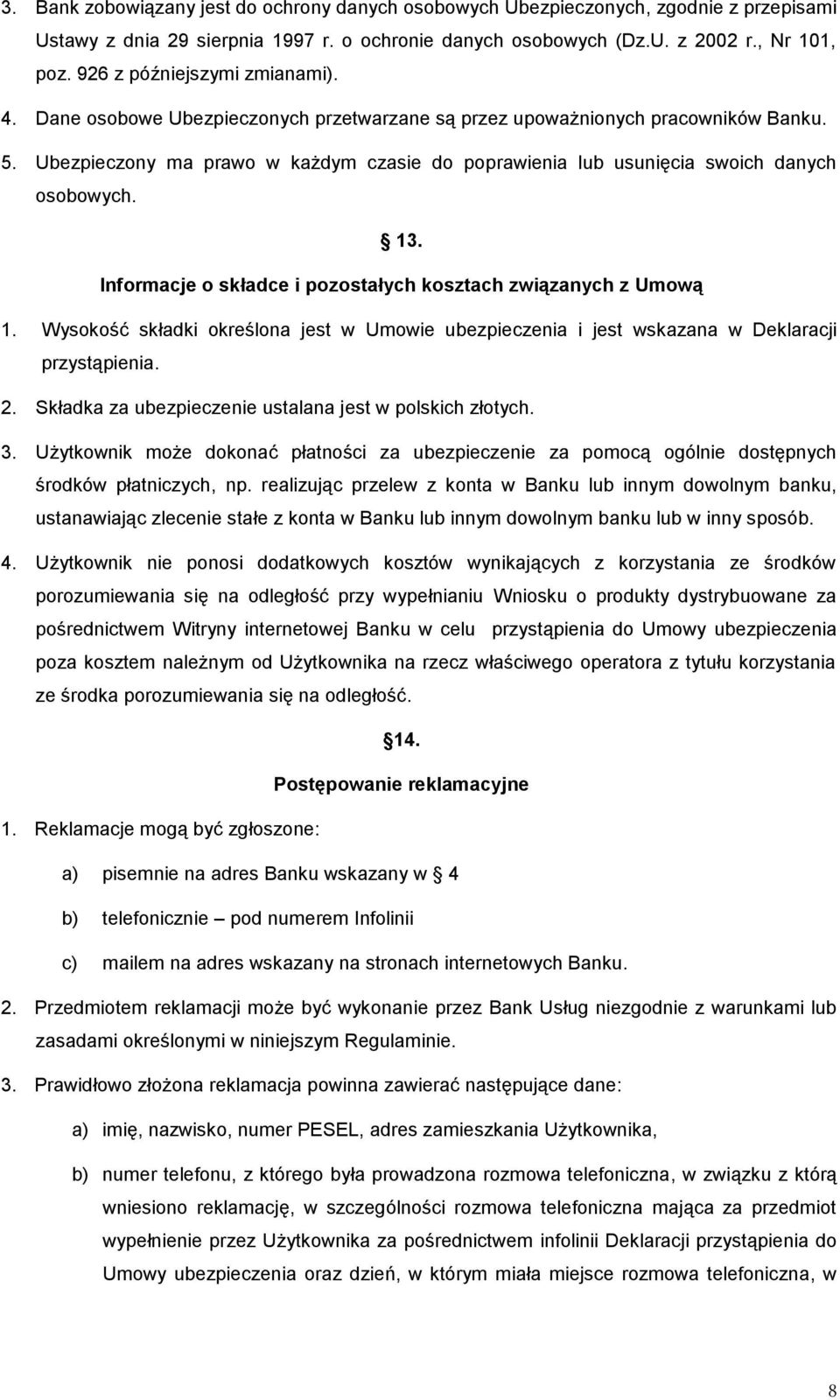 Ubezpieczony ma prawo w każdym czasie do poprawienia lub usunięcia swoich danych osobowych. 13. Informacje o składce i pozostałych kosztach związanych z Umową 1.