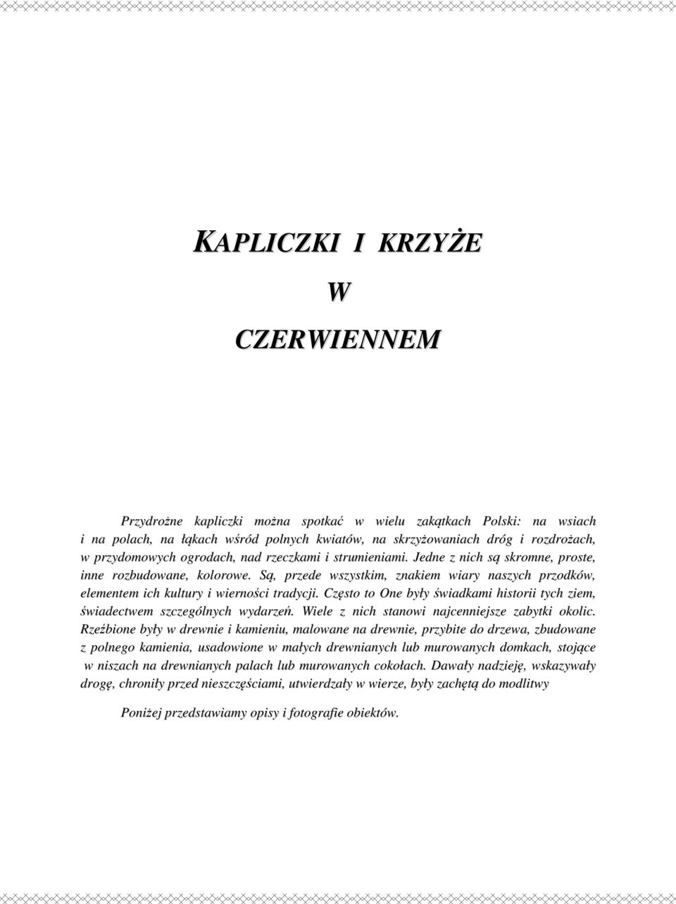 Są, przede wszystkim, znakiem wiary naszych przodków, elementem ich kultury i wierności tradycji. Często to One były świadkami historii tych ziem, świadectwem szczególnych wydarzeń.