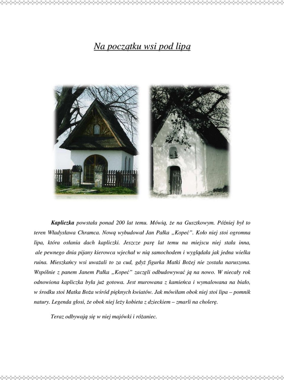 Jeszcze parę lat temu na miejscu niej stała inna, ale pewnego dnia pijany kierowca wjechał w nią samochodem i wyglądała jak jedna wielka ruina.