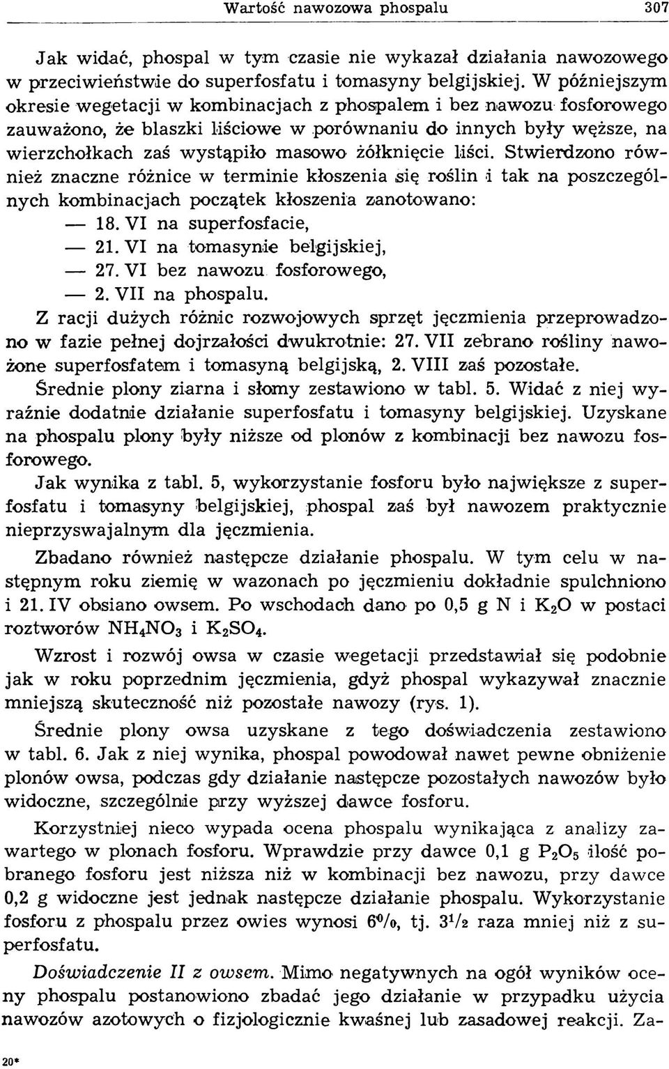 żółknięcie liści. Stw ierdzono ró w nież znaczne różnice w term in ie kłoszenia się roślin i tak na poszczególnych kom binacjach początek kłoszenia zanotow ano: 18. VI na superfosfacie, 21.