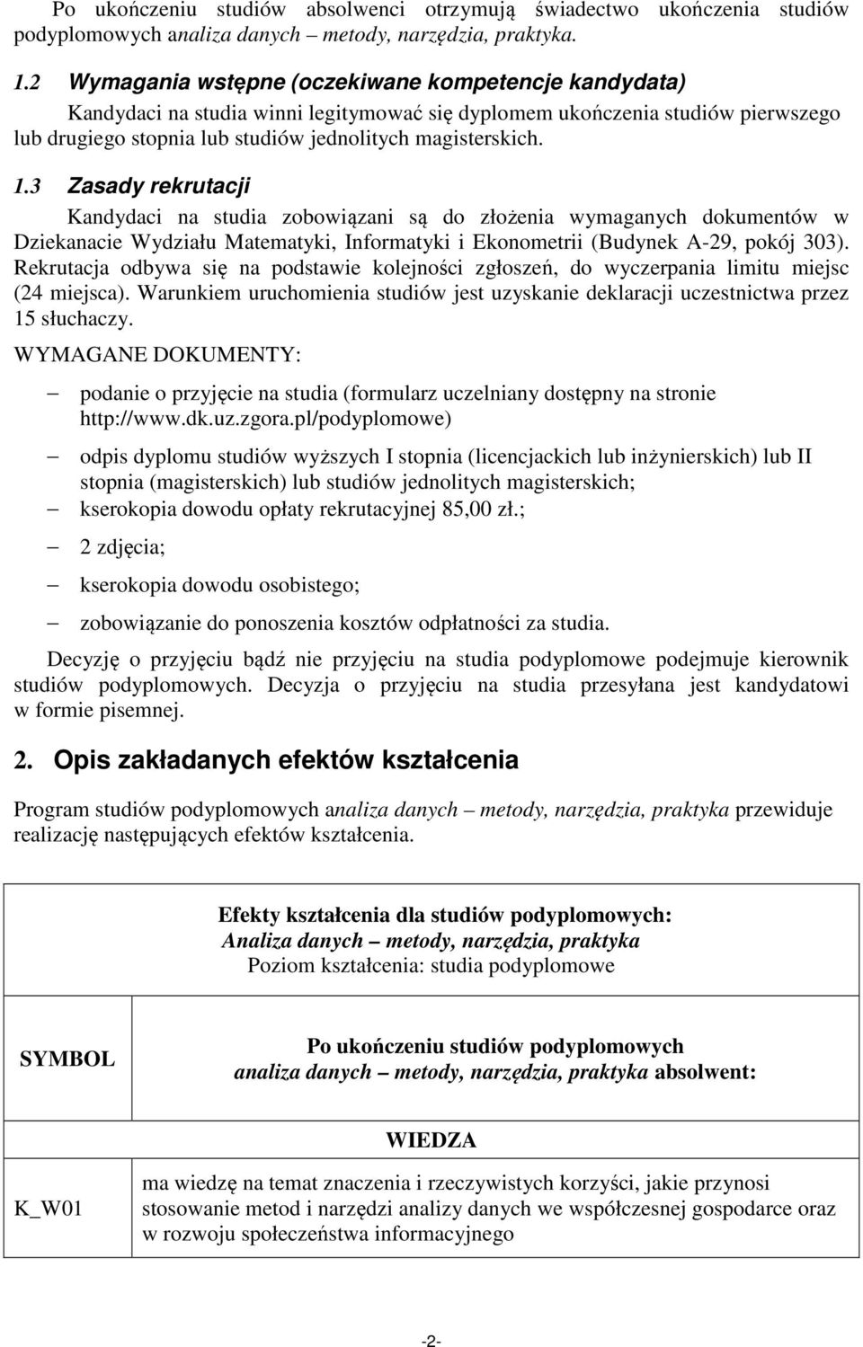 3 Zasady rekrutacji Kandydaci na studia zobowiązani są do złożenia wymaganych dokumentów w Dziekanacie Wydziału Matematyki, Informatyki i Ekonometrii (Budynek A-29, pokój 303).