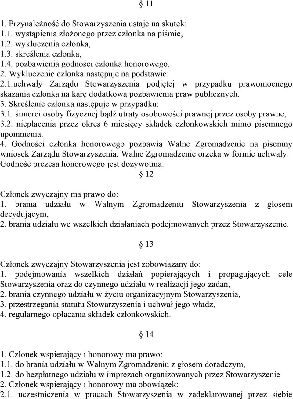 uchwały Zarządu Stowarzyszenia podjętej w przypadku prawomocnego skazania członka na karę dodatkową pozbawienia praw publicznych. 3. Skreślenie członka następuje w przypadku: 3.1.