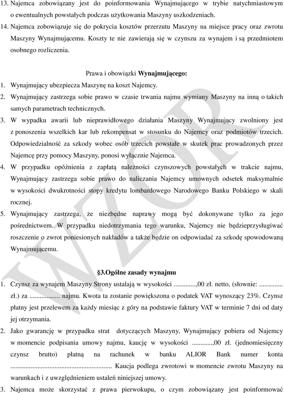 Koszty te nie zawierają się w czynszu za wynajem i są przedmiotem osobnego rozliczenia. Prawa i obowiązki Wynajmującego: 1. Wynajmujący ubezpiecza Maszynę na koszt Najemcy. 2.