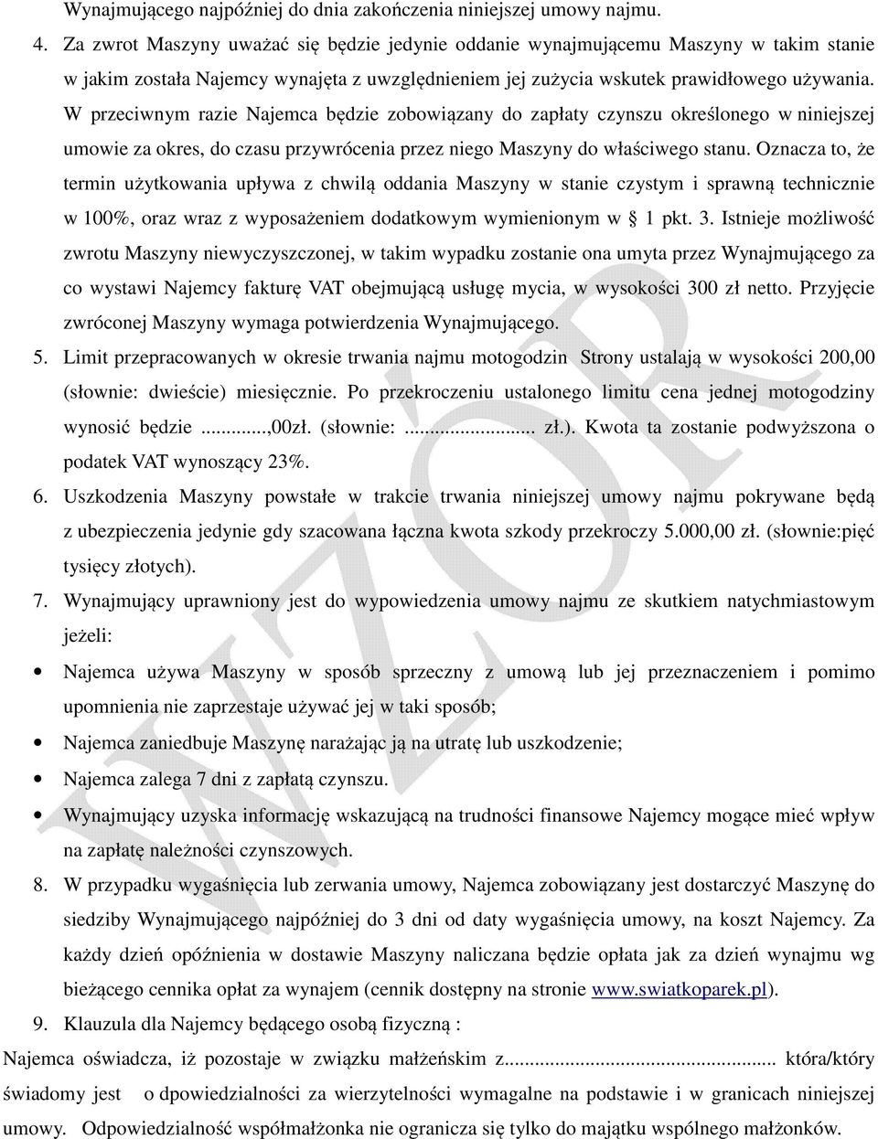 W przeciwnym razie Najemca będzie zobowiązany do zapłaty czynszu określonego w niniejszej umowie za okres, do czasu przywrócenia przez niego Maszyny do właściwego stanu.