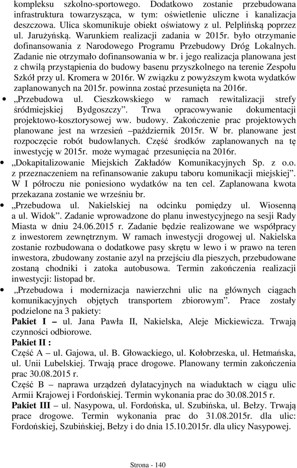 i jego realizacja planowana jest z chwilą przystąpienia do budowy basenu przyszkolnego na terenie Zespołu Szkół przy ul. Kromera w 2016r. W związku z powyższym kwota wydatków zaplanowanych na 2015r.
