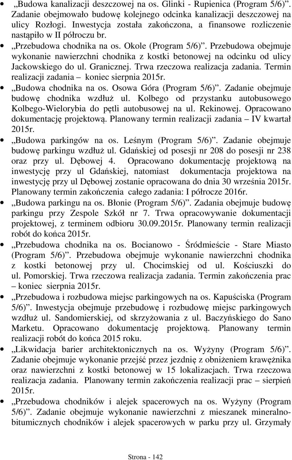 Przebudowa obejmuje wykonanie nawierzchni chodnika z kostki betonowej na odcinku od ulicy Jackowskiego do ul. Granicznej. Trwa rzeczowa realizacja zadania.