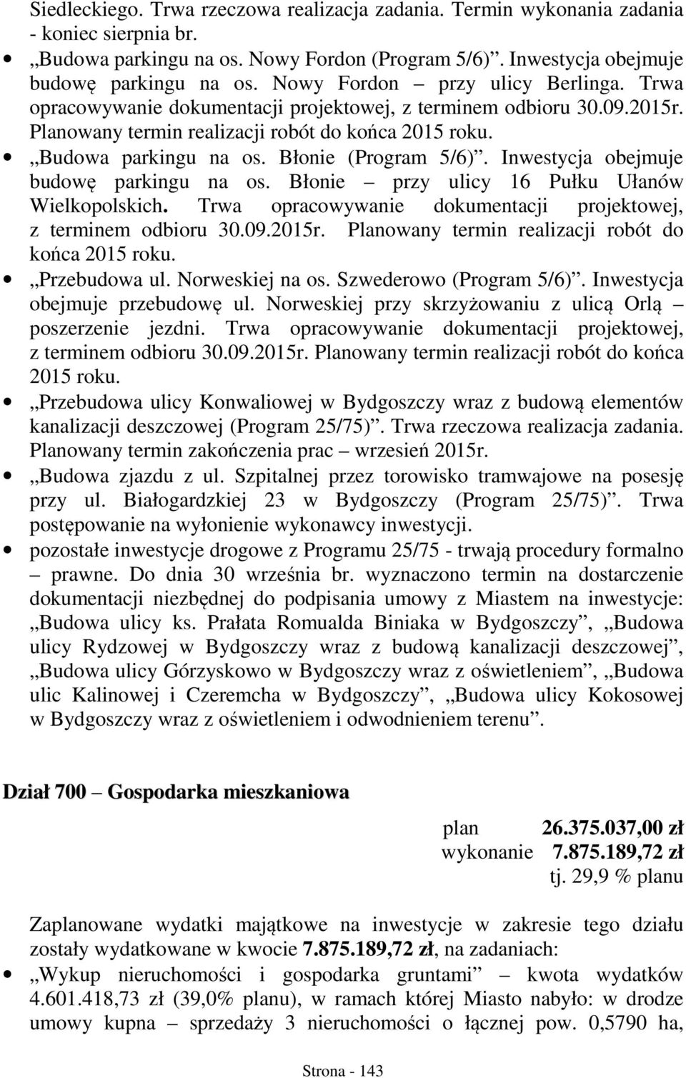 Błonie (Program 5/6). Inwestycja obejmuje budowę parkingu na os. Błonie przy ulicy 16 Pułku Ułanów Wielkopolskich. Trwa opracowywanie dokumentacji projektowej, z terminem odbioru 30.09.2015r.
