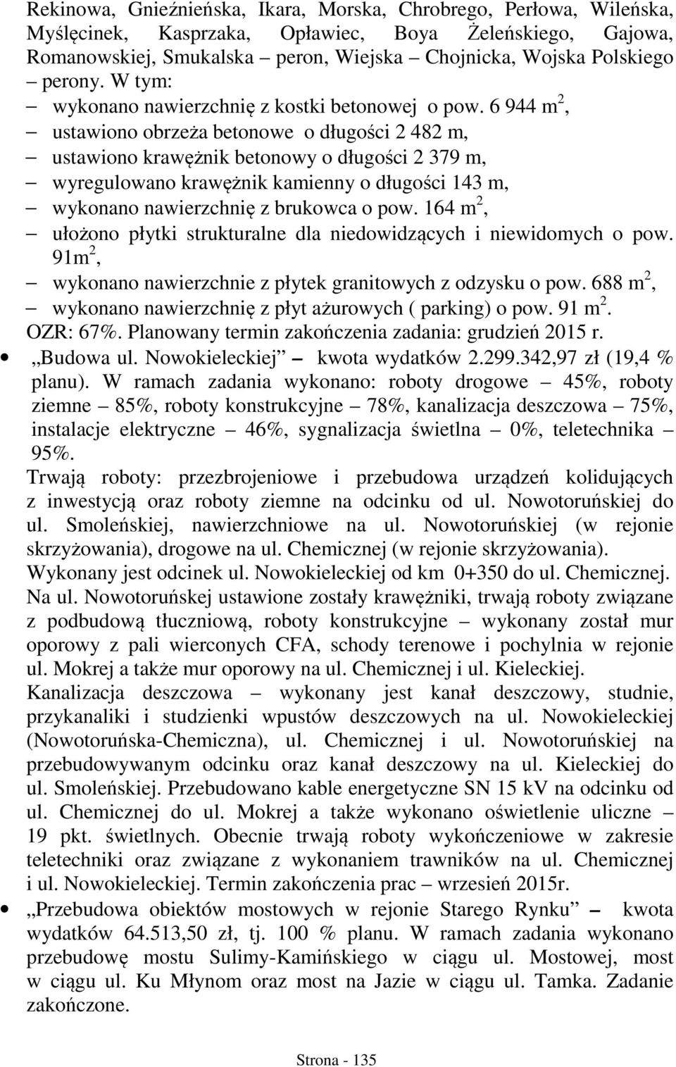 6 944 m 2, ustawiono obrzeża betonowe o długości 2 482 m, ustawiono krawężnik betonowy o długości 2 379 m, wyregulowano krawężnik kamienny o długości 143 m, wykonano nawierzchnię z brukowca o pow.