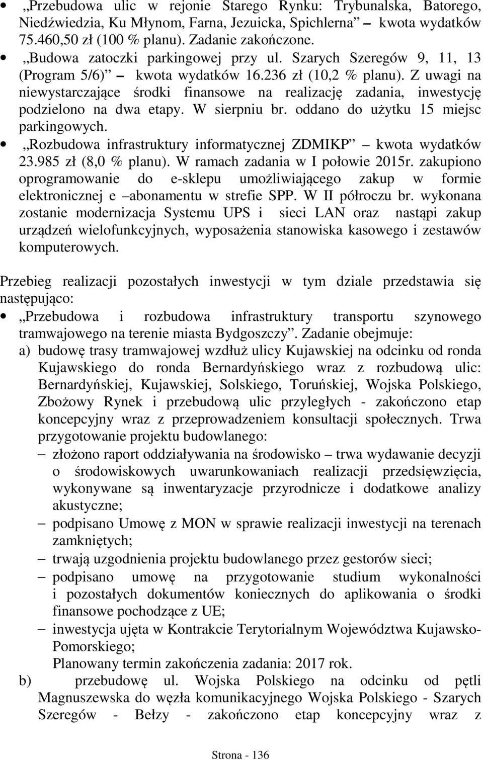 Z uwagi na niewystarczające środki finansowe na realizację zadania, inwestycję podzielono na dwa etapy. W sierpniu br. oddano do użytku 15 miejsc parkingowych.