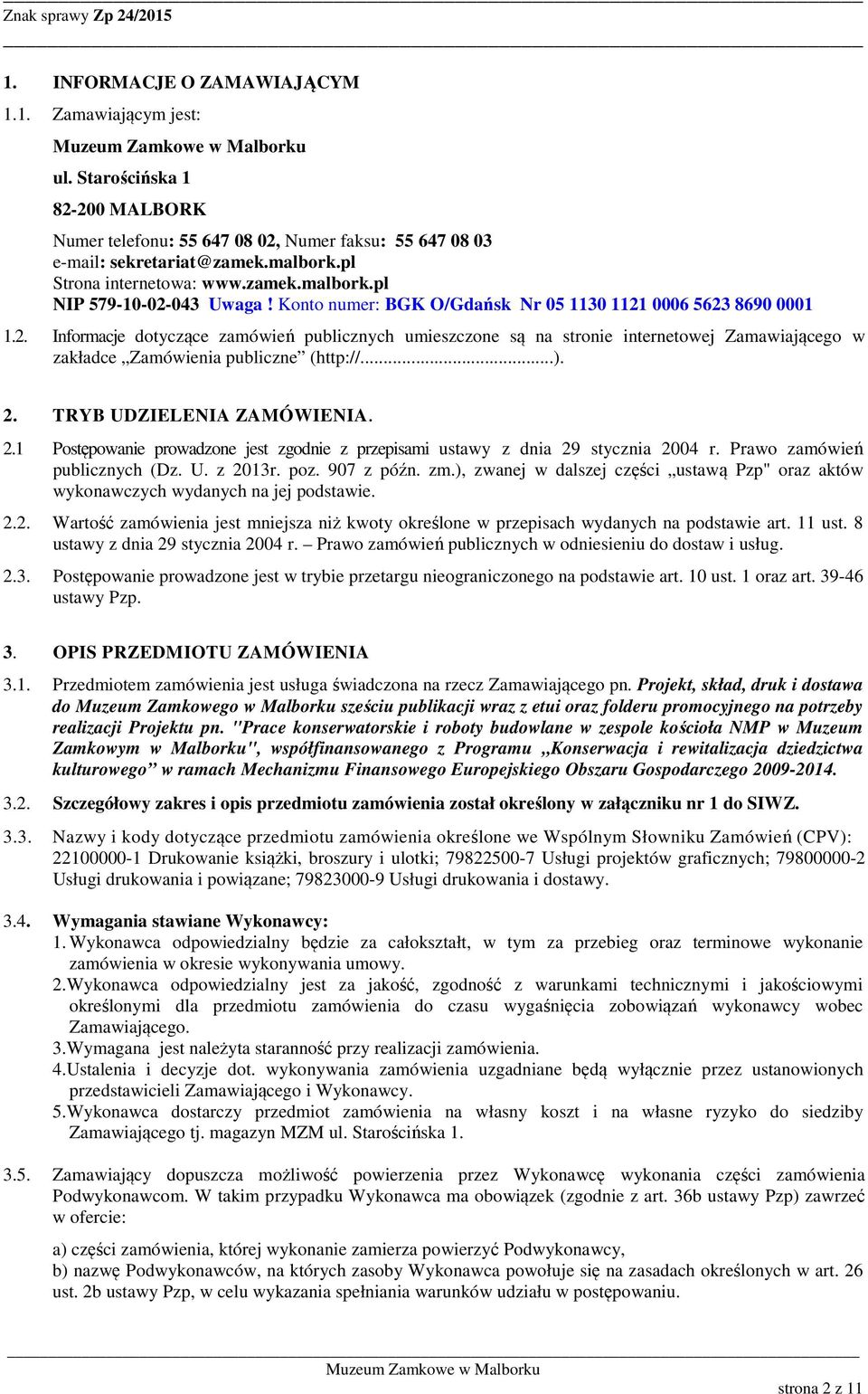 ..). 2. TRYB UDZIELENIA ZAMÓWIENIA. 2.1 Postępowanie prowadzone jest zgodnie z przepisami ustawy z dnia 29 stycznia 2004 r. Prawo zamówień publicznych (Dz. U. z 2013r. poz. 907 z późn. zm.