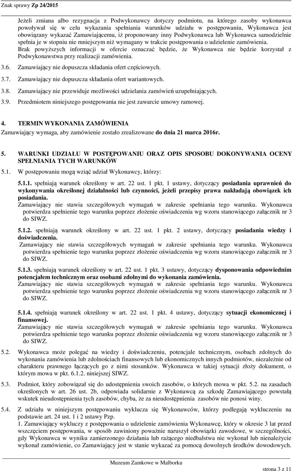 Brak powyższych informacji w ofercie oznaczać będzie, że Wykonawca nie będzie korzystał z Podwykonawstwa przy realizacji zamówienia. 3.6. Zamawiający nie dopuszcza składania ofert częściowych. 3.7.