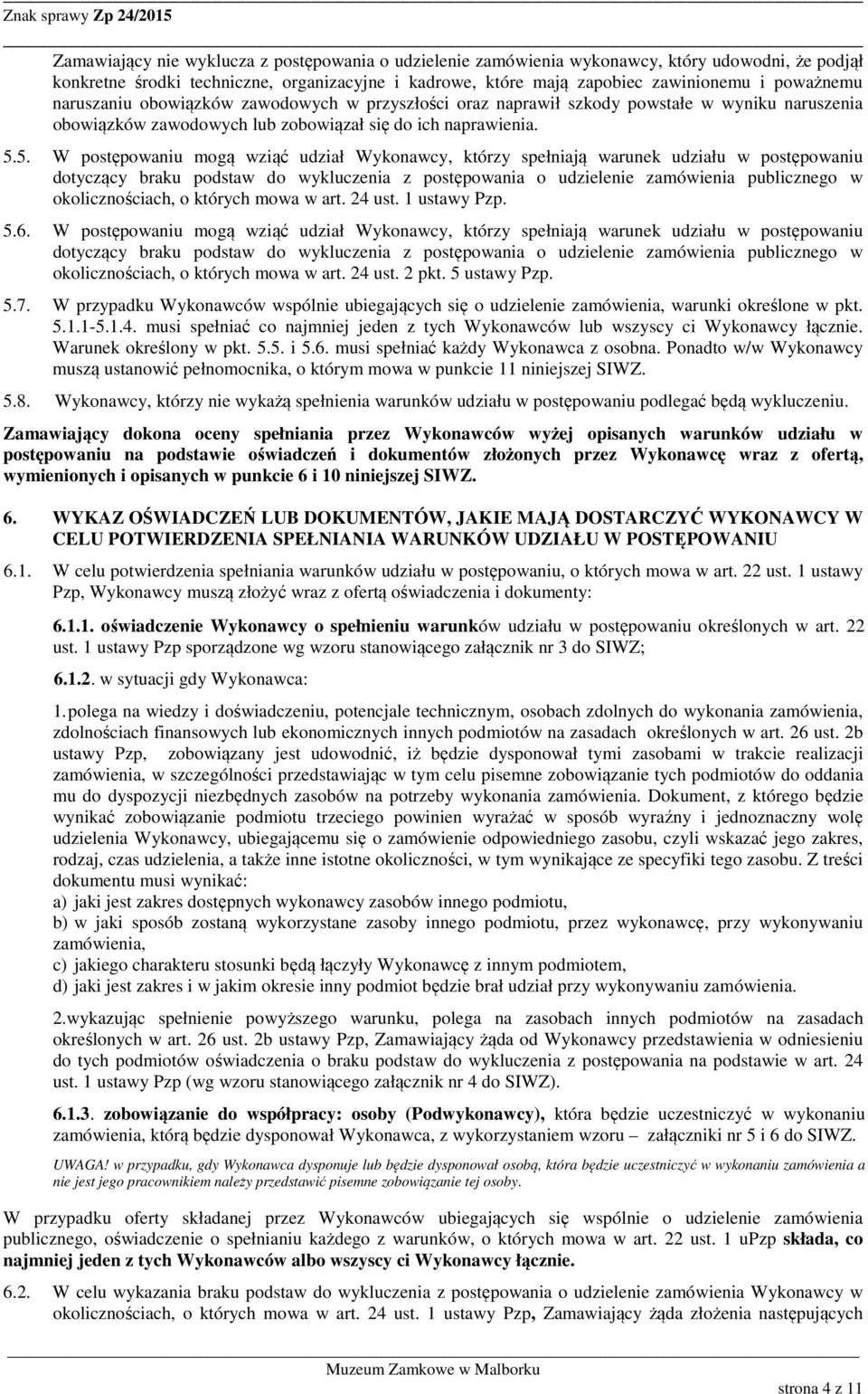 5. W postępowaniu mogą wziąć udział Wykonawcy, którzy spełniają warunek udziału w postępowaniu dotyczący braku podstaw do wykluczenia z postępowania o udzielenie zamówienia publicznego w