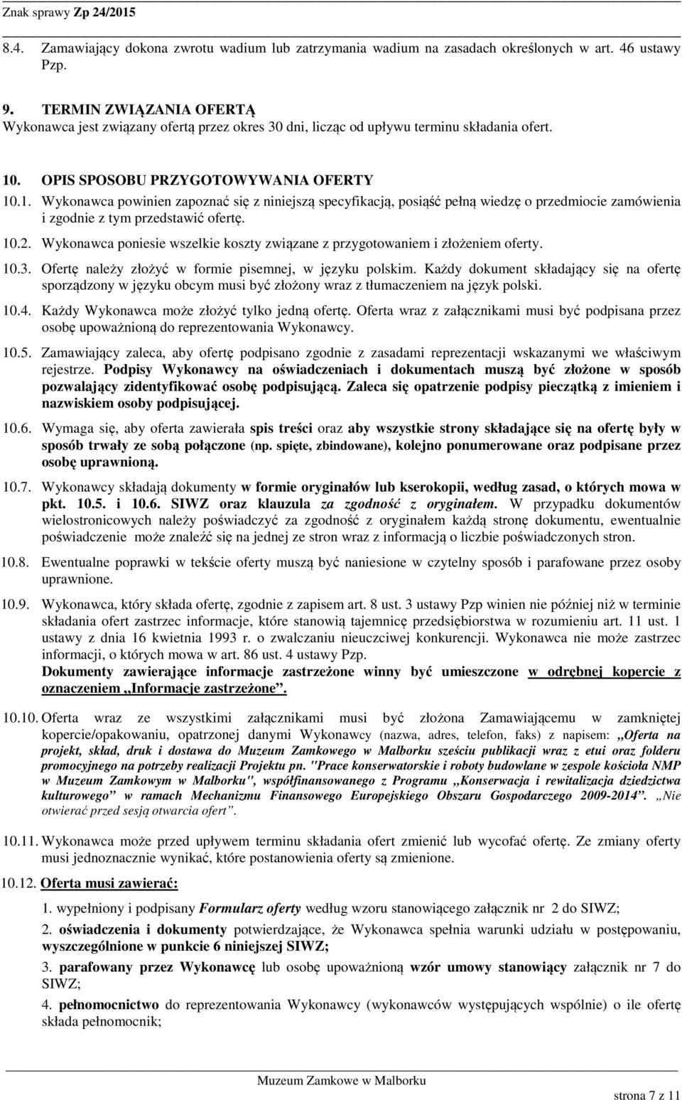 . OPIS SPOSOBU PRZYGOTOWYWANIA OFERTY 10.1. Wykonawca powinien zapoznać się z niniejszą specyfikacją, posiąść pełną wiedzę o przedmiocie zamówienia i zgodnie z tym przedstawić ofertę. 10.2.