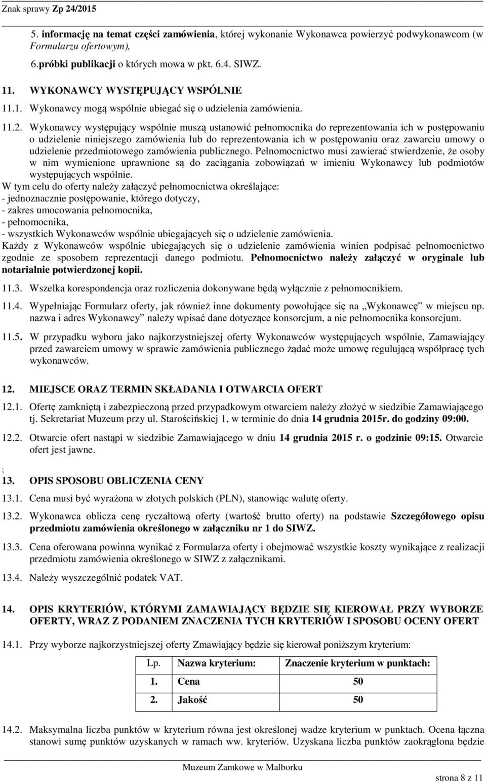 Wykonawcy występujący wspólnie muszą ustanowić pełnomocnika do reprezentowania ich w postępowaniu o udzielenie niniejszego zamówienia lub do reprezentowania ich w postępowaniu oraz zawarciu umowy o