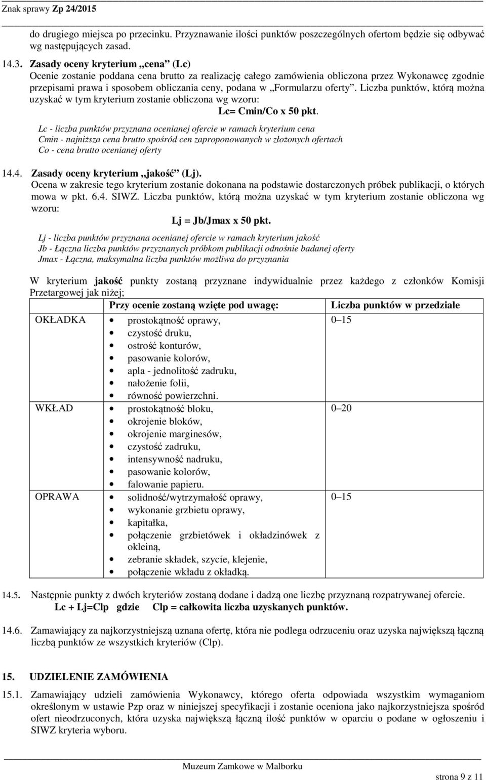 oferty. Liczba punktów, którą można uzyskać w tym kryterium zostanie obliczona wg wzoru: Lc= Cmin/Co x 50 pkt.