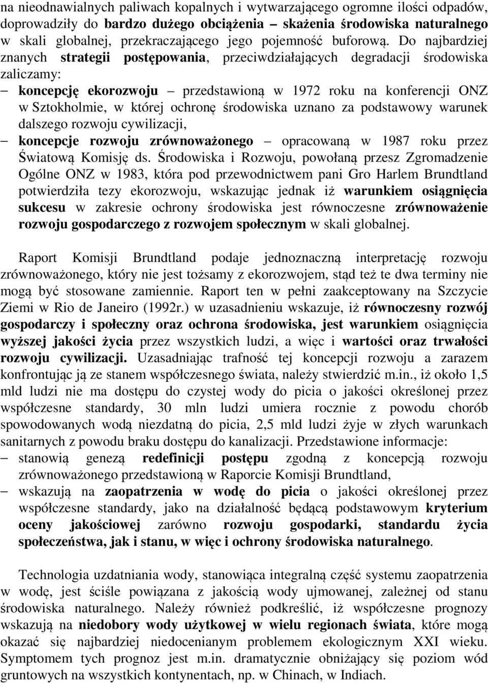 Do najbardziej znanych strategii postępowania, przeciwdziałających degradacji środowiska zaliczamy: koncepcję ekorozwoju przedstawioną w 1972 roku na konferencji ONZ w Sztokholmie, w której ochronę