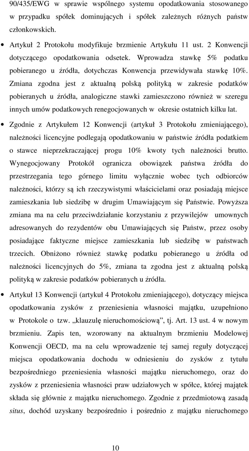 Zmiana zgodna jest z aktualną polską polityką w zakresie podatków pobieranych u źródła, analogiczne stawki zamieszczono również w szeregu innych umów podatkowych renegocjowanych w okresie ostatnich