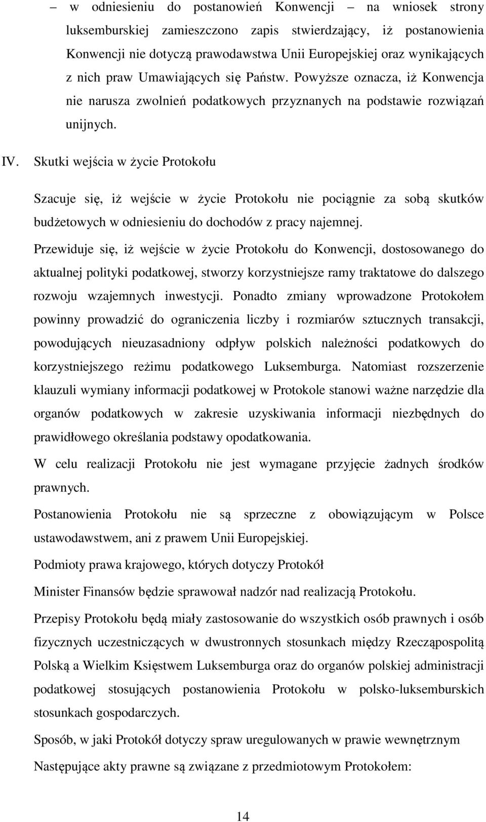 Skutki wejścia w życie Protokołu Szacuje się, iż wejście w życie Protokołu nie pociągnie za sobą skutków budżetowych w odniesieniu do dochodów z pracy najemnej.